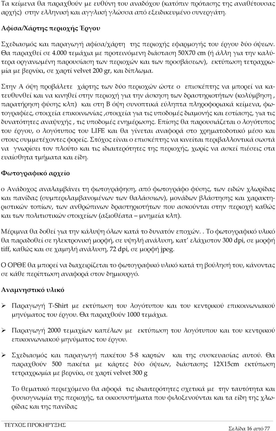 000 τεμάχια με προτεινόμενη διάσταση 50Χ70 cm (ή άλλη για την καλύτερα οργανωμένη παρουσίαση των περιοχών και των προσβάσεων), εκτύπωση τετραχρωμία με βερνίκι, σε χαρτί velvet 200 gr, και δίπλωμα.