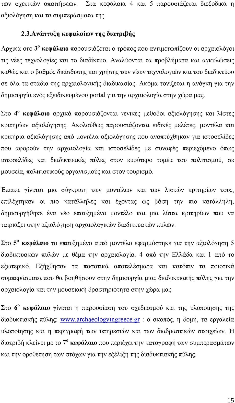 Αναλύονται τα προβλήματα και αγκυλώσεις καθώς και ο βαθμός διείσδυσης και χρήσης των νέων τεχνολογιών και του διαδικτύου σε όλα τα στάδια της αρχαιολογικής διαδικασίας.