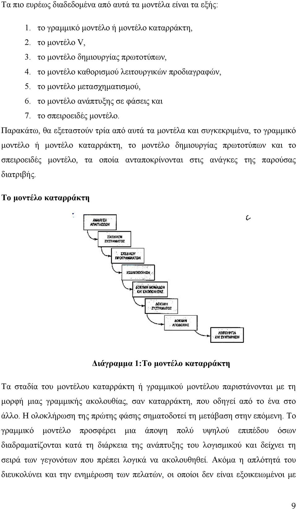 Παρακάτω, θα εξεταστούν τρία από αυτά τα μοντέλα και συγκεκριμένα, το γραμμικό μοντέλο ή μοντέλο καταρράκτη, το μοντέλο δημιουργίας πρωτοτύπων και το σπειροειδές μοντέλο, τα οποία ανταποκρίνονται