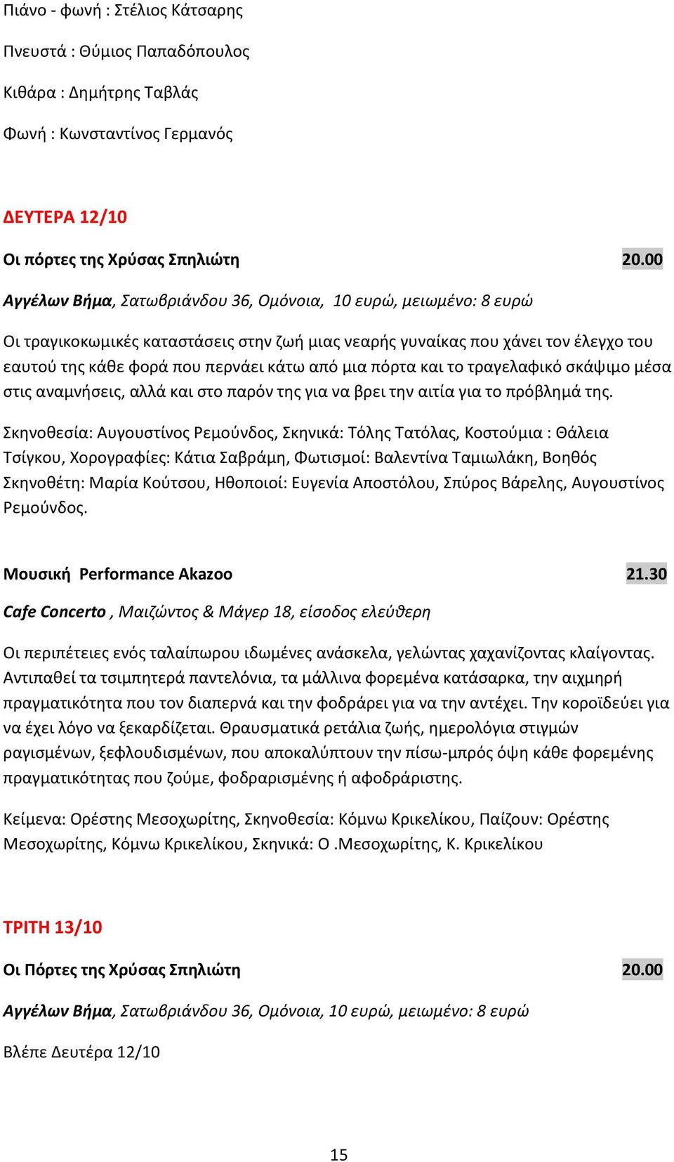 πόρτα και το τραγελαφικό ςκάψιμο μζςα ςτισ αναμνιςεισ, αλλά και ςτο παρόν τθσ για να βρει τθν αιτία για το πρόβλθμά τθσ.