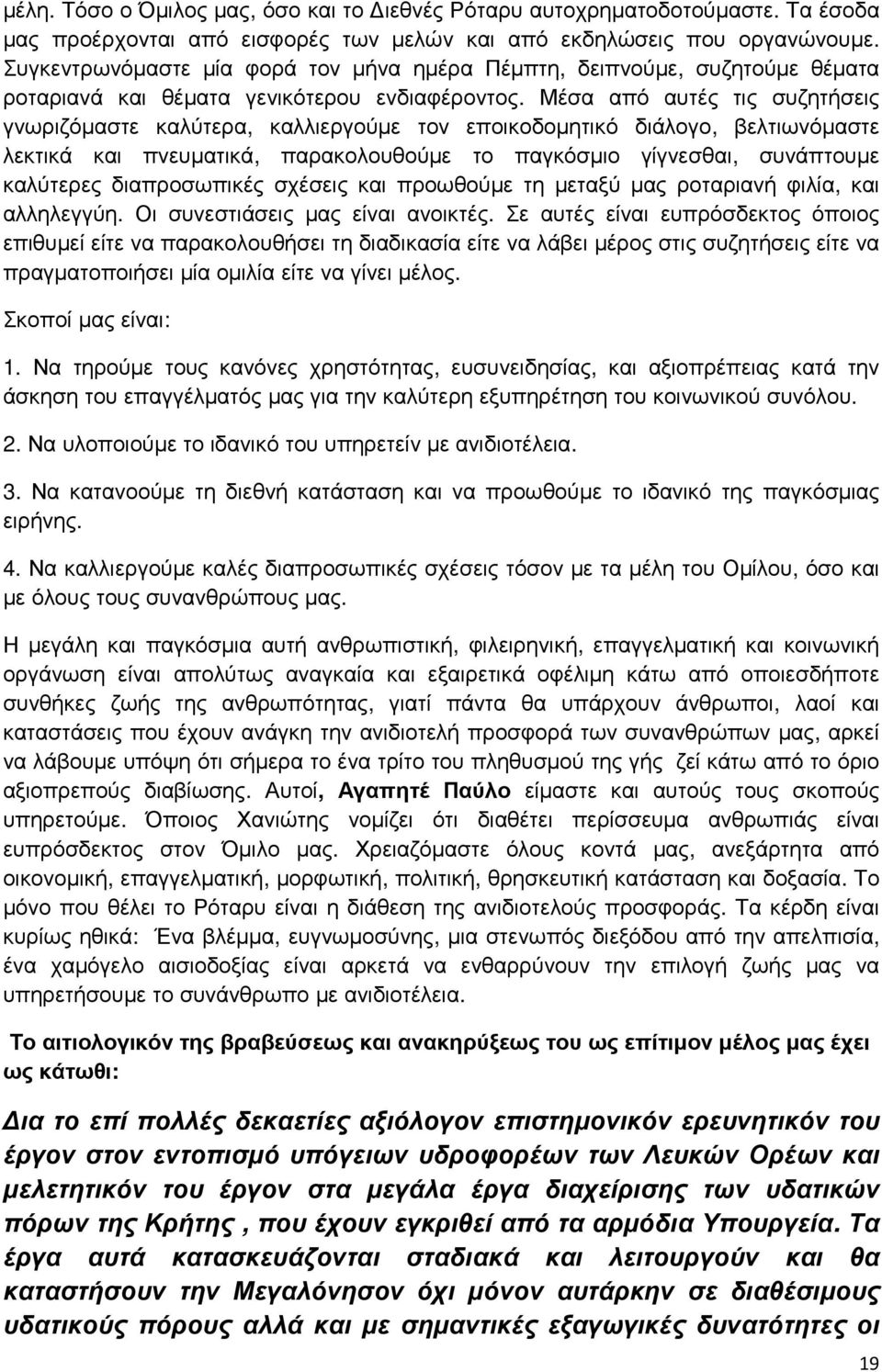 Μέσα από αυτές τις συζητήσεις γνωριζόµαστε καλύτερα, καλλιεργούµε τον εποικοδοµητικό διάλογο, βελτιωνόµαστε λεκτικά και πνευµατικά, παρακολουθούµε το παγκόσµιο γίγνεσθαι, συνάπτουµε καλύτερες