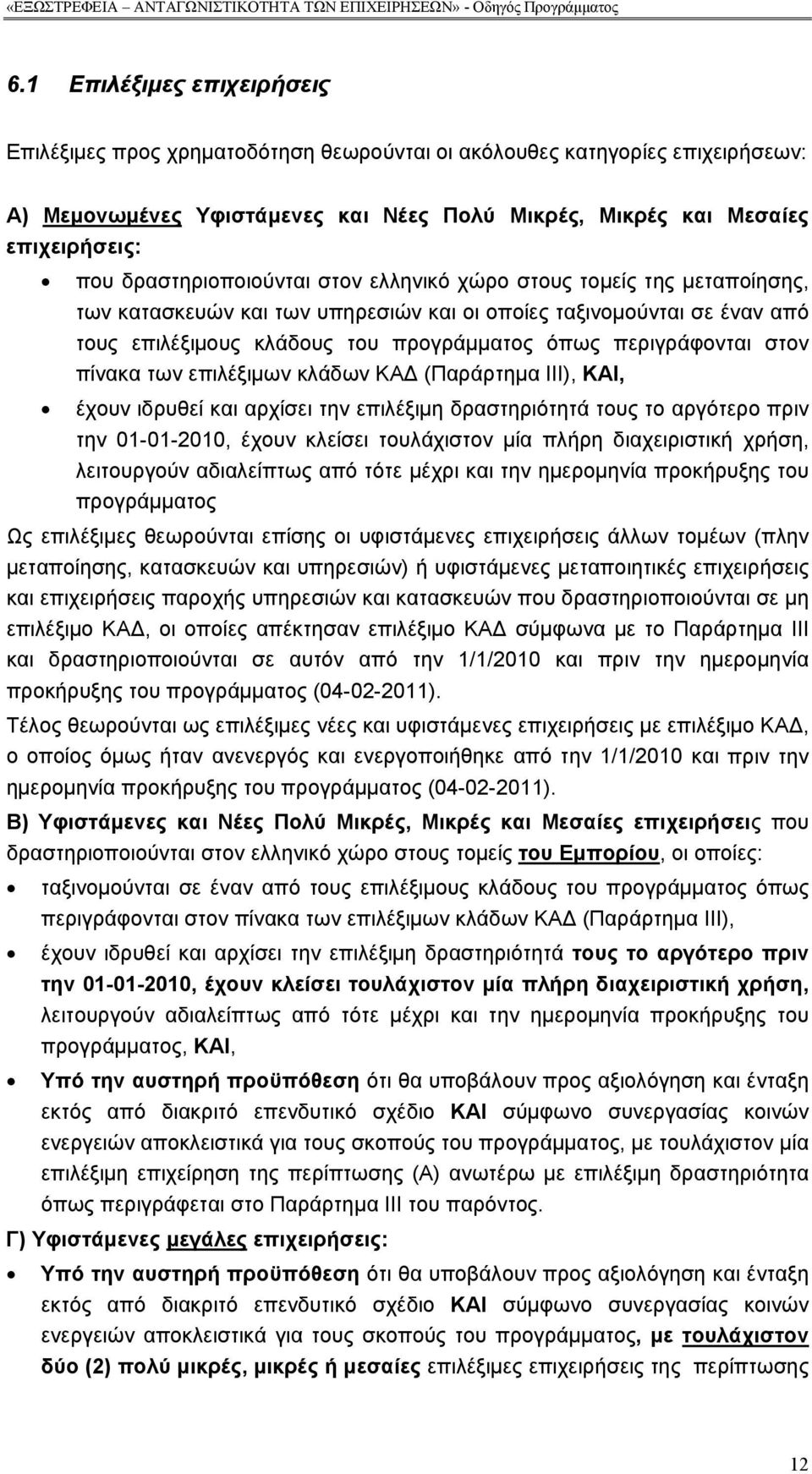 περιγράφονται στον πίνακα των επιλέξιμων κλάδων ΚΑΔ (Παράρτημα III), ΚΑΙ, έχουν ιδρυθεί και αρχίσει την επιλέξιμη δραστηριότητά τους το αργότερο πριν την 01-01-2010, έχουν κλείσει τουλάχιστον μία