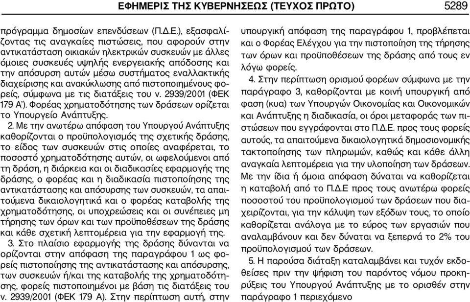 2939/2001 (ΦΕΚ 179 Α ). Φορέας χρηματοδότησης των δράσεων ορίζεται το Υπουργείο Ανάπτυξης. 2.
