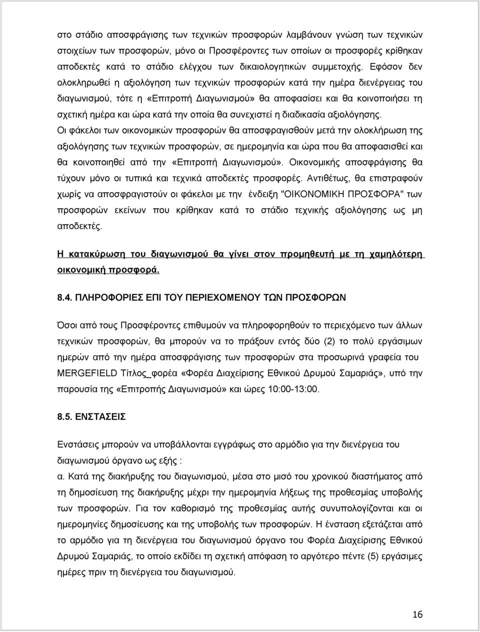 Εφόσον δεν ολοκληρωθεί η αξιολόγηση των τεχνικών προσφορών κατά την ημέρα διενέργειας του διαγωνισμού, τότε η «Επιτροπή Διαγωνισμού» θα αποφασίσει και θα κοινοποιήσει τη σχετική ημέρα και ώρα κατά