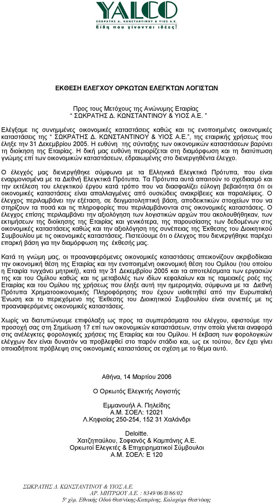 Η δική μας ευθύνη περιορίζεται στη διαμόρφωση και τη διατύπωση γνώμης επί των οικονομικών καταστάσεων, εδραιωμένης στο διενεργηθέντα έλεγχο.