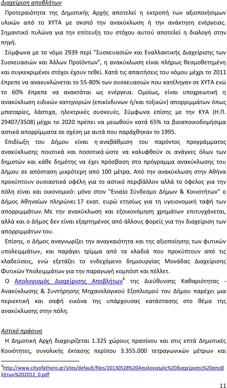 Σύμφωνα με το νόμο 2939 περί "Συσκευασιών και Εναλλακτικής Διαχείρισης των Συσκευασιών και Άλλων Προϊόντων", η ανακύκλωση είναι πλήρως θεσμοθετημένη και συγκεκριμένοι στόχοι έχουν τεθεί.