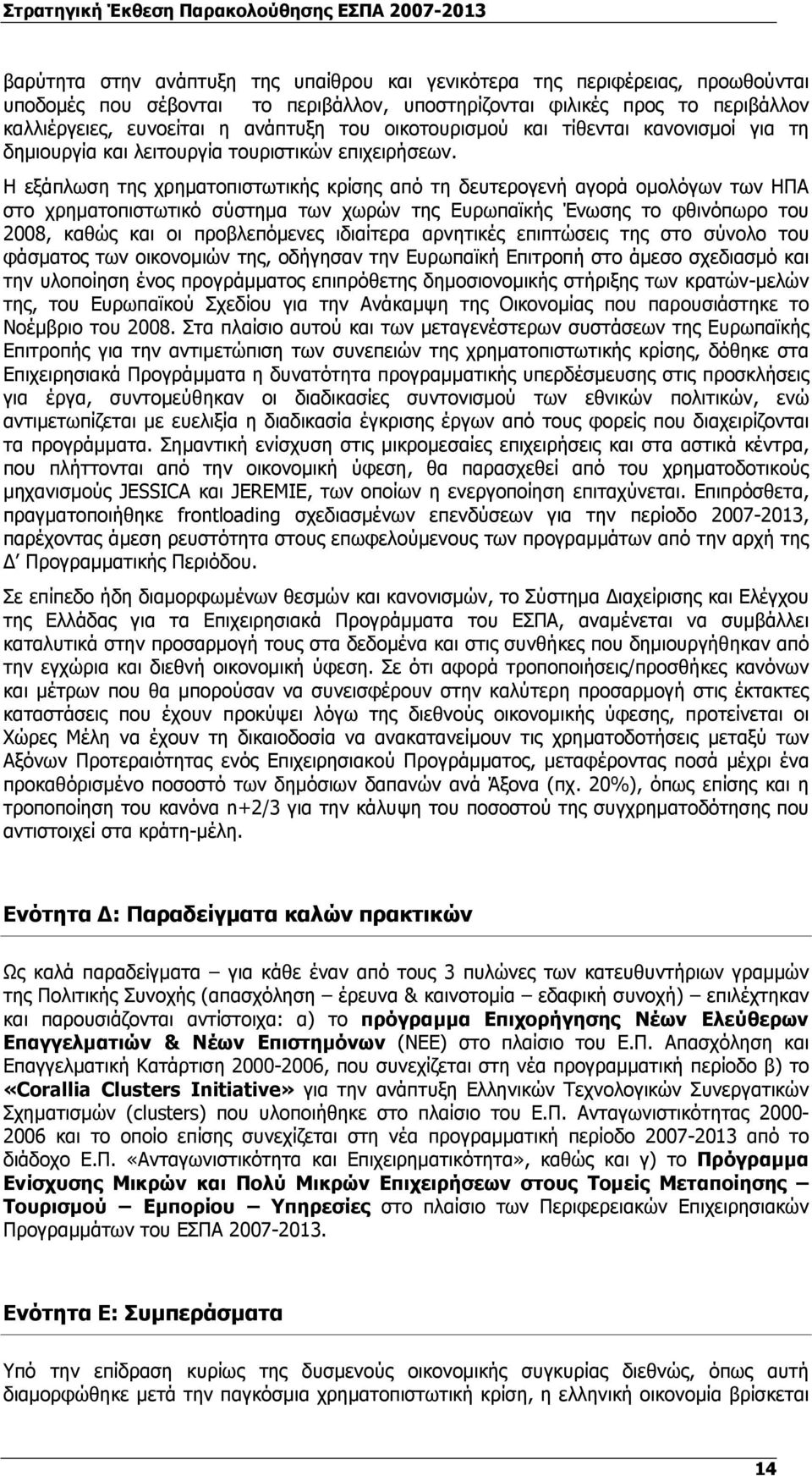 Η εξάπλωση της χρηµατοπιστωτικής κρίσης από τη δευτερογενή αγορά οµολόγων των ΗΠΑ στο χρηµατοπιστωτικό σύστηµα των χωρών της Ευρωπαϊκής Ένωσης το φθινόπωρο του 2008, καθώς και οι προβλεπόµενες