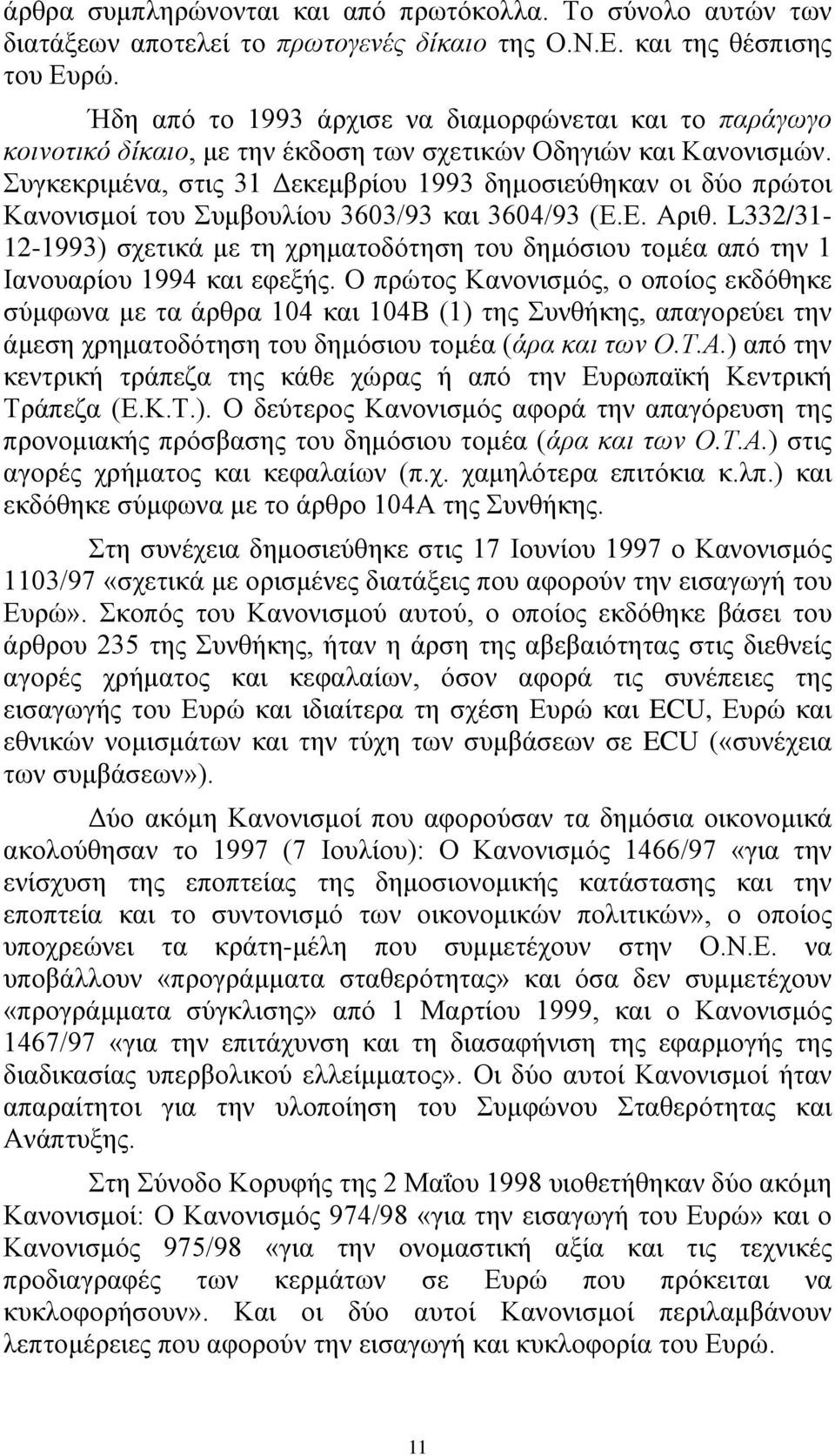 Συγκεκριµένα, στις 31 εκεµβρίου 1993 δηµοσιεύθηκαν οι δύο πρώτοι Κανονισµοί του Συµβουλίου 3603/93 και 3604/93 (Ε.Ε. Αριθ.