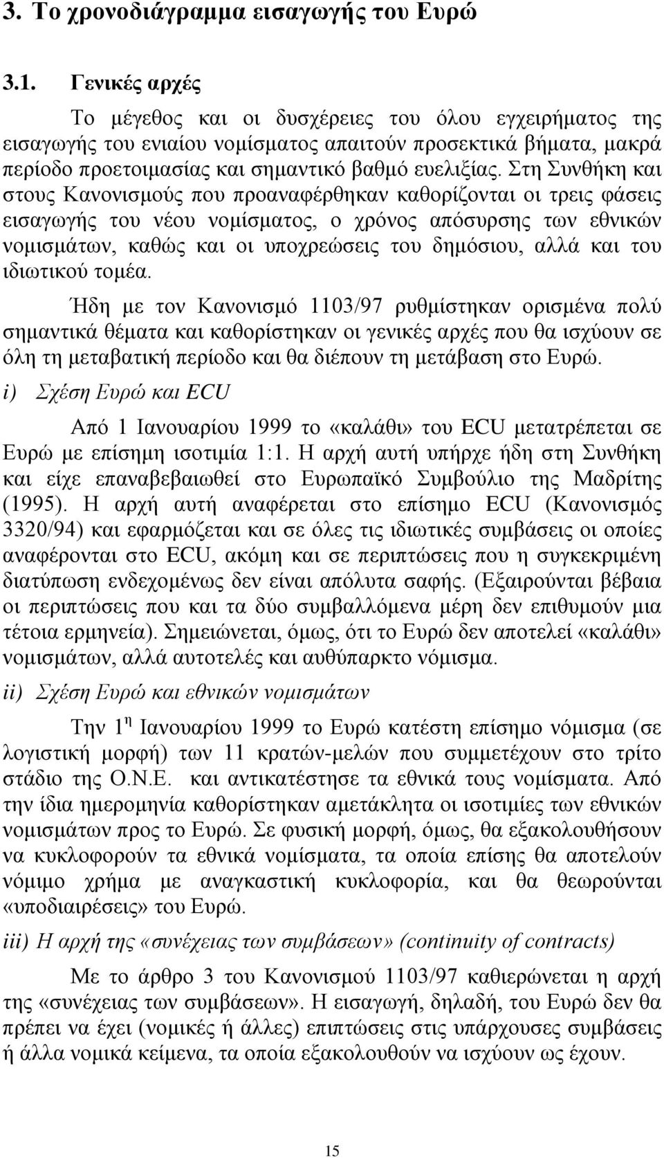 Στη Συνθήκη και στους Κανονισµούς που προαναφέρθηκαν καθορίζονται οι τρεις φάσεις εισαγωγής του νέου νοµίσµατος, ο χρόνος απόσυρσης των εθνικών νοµισµάτων, καθώς και οι υποχρεώσεις του δηµόσιου, αλλά