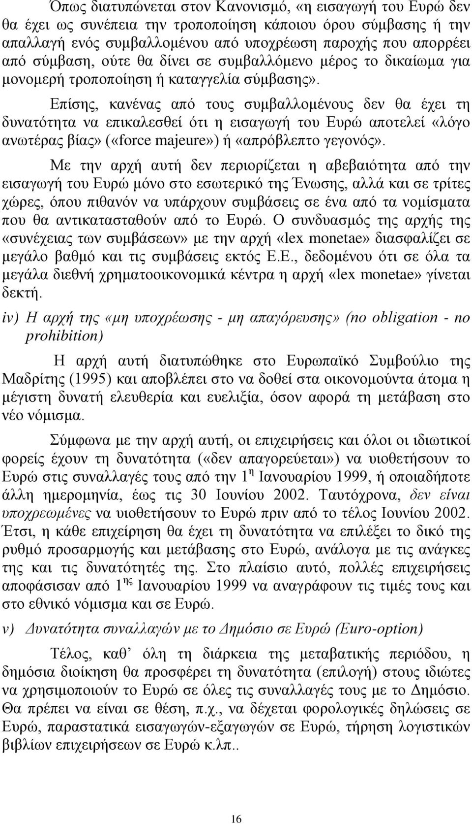 Επίσης, κανένας από τους συµβαλλοµένους δεν θα έχει τη δυνατότητα να επικαλεσθεί ότι η εισαγωγή του Ευρώ αποτελεί «λόγο ανωτέρας βίας» («force majeure») ή «απρόβλεπτο γεγονός».