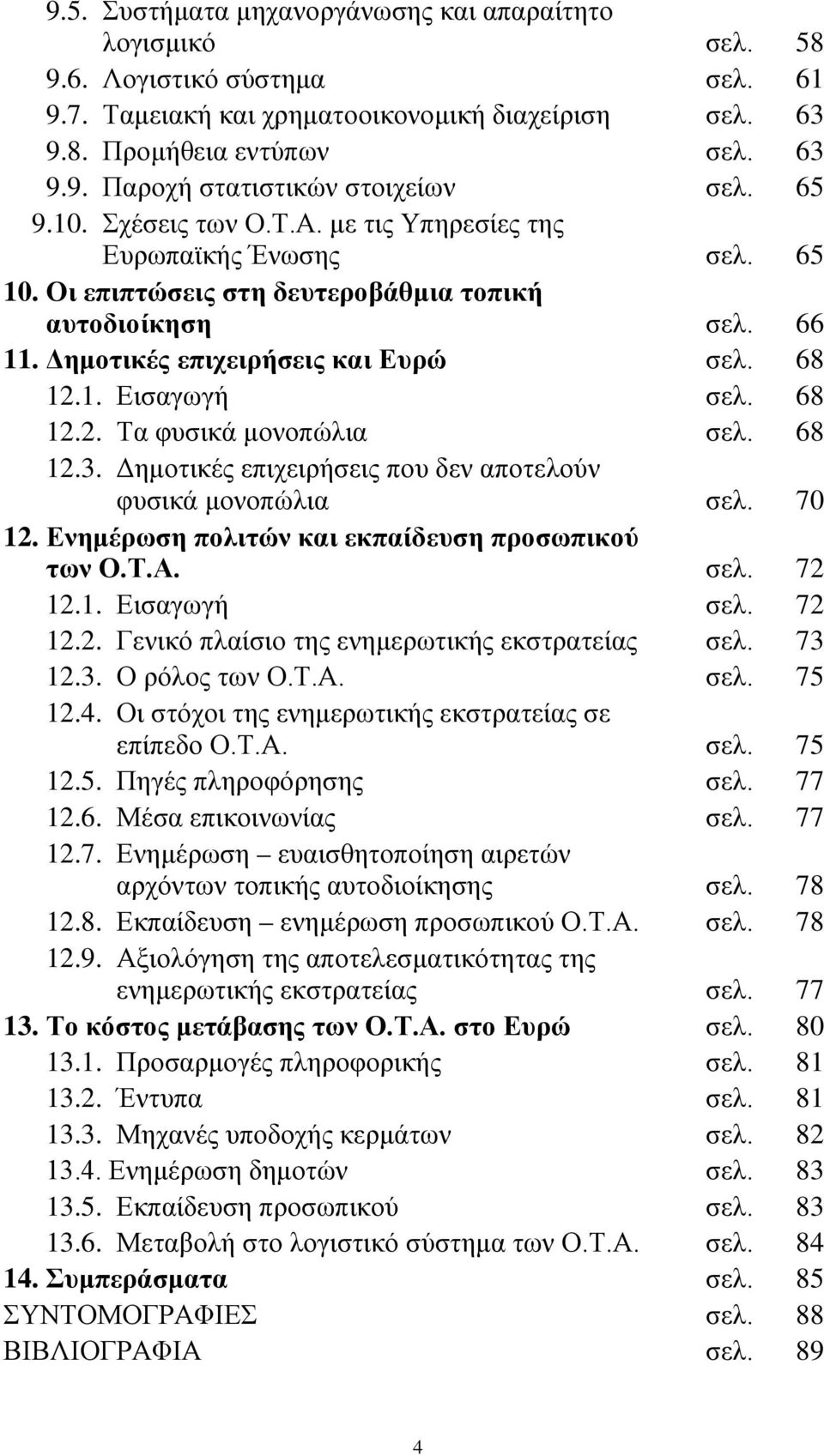 68 12.2. Τα φυσικά µονοπώλια σελ. 68 12.3. ηµοτικές επιχειρήσεις που δεν αποτελούν φυσικά µονοπώλια σελ. 70 12. Ενηµέρωση πολιτών και εκπαίδευση προσωπικού των Ο.Τ.Α. σελ. 72 12.1. Εισαγωγή σελ.