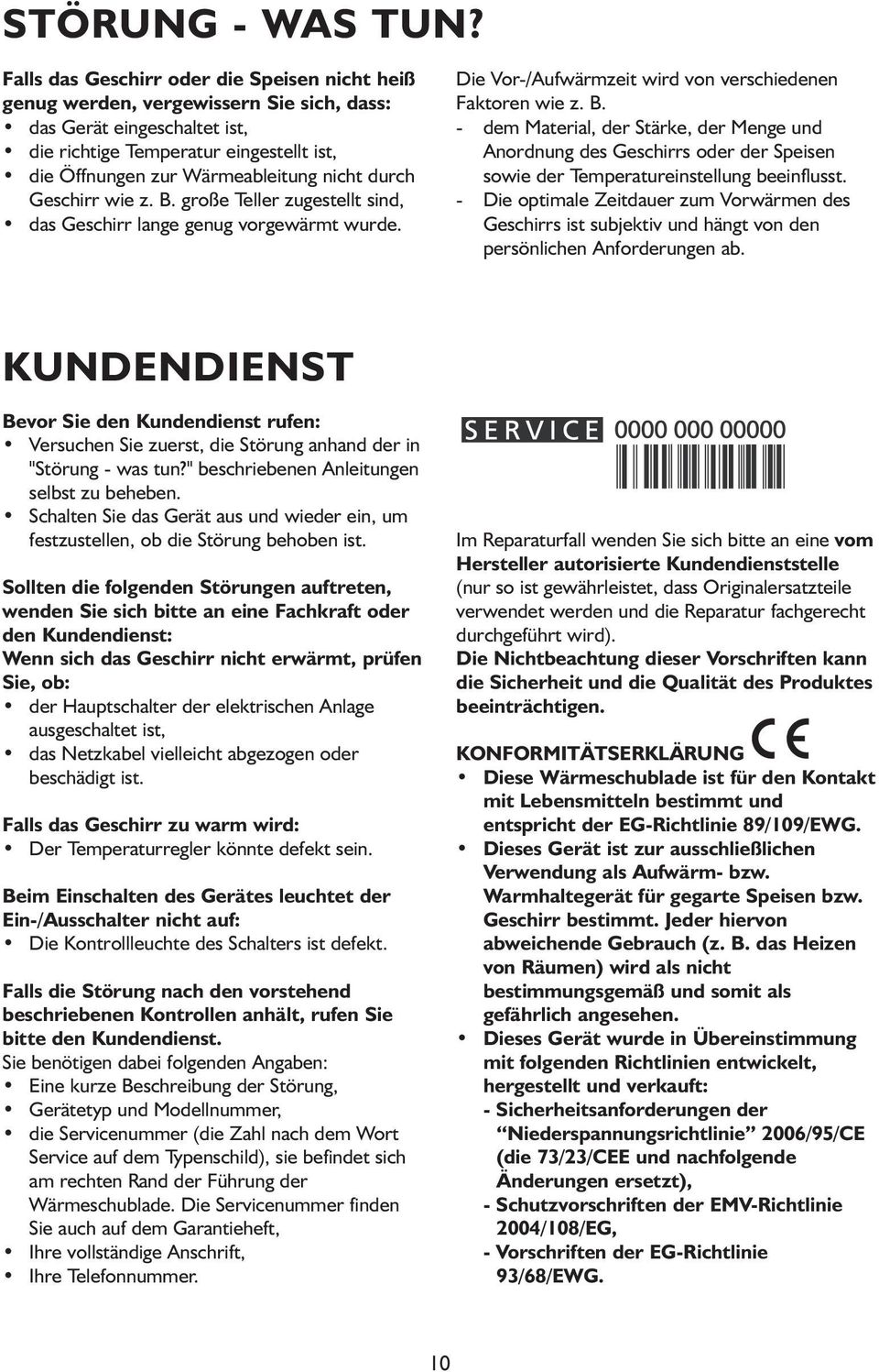 durch Geschirr wie z. B. große Teller zugestellt sind, das Geschirr lange genug vorgewärmt wurde. Die Vor-/Aufwärmzeit wird von verschiedenen Faktoren wie z. B. - dem Material, der Stärke, der Menge und Anordnung des Geschirrs oder der Speisen sowie der Temperatureinstellung beeinflusst.