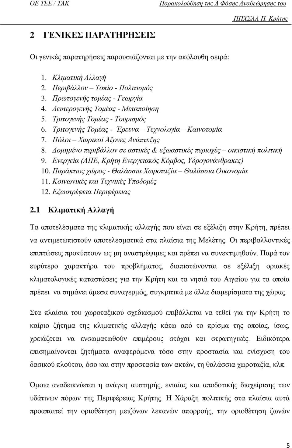 Δομημένο περιβάλλον σε αστικές & εξωαστικές περιοχές οικιστική πολιτική 9. Ενεργεία (ΑΠΕ, Κρήτη Ενεργειακός Κόμβος, Υδρογονάνθρακες) 10. Παράκτιος χώρος - Θαλάσσια Χωροταξία Θαλάσσια Οικονομία 11.