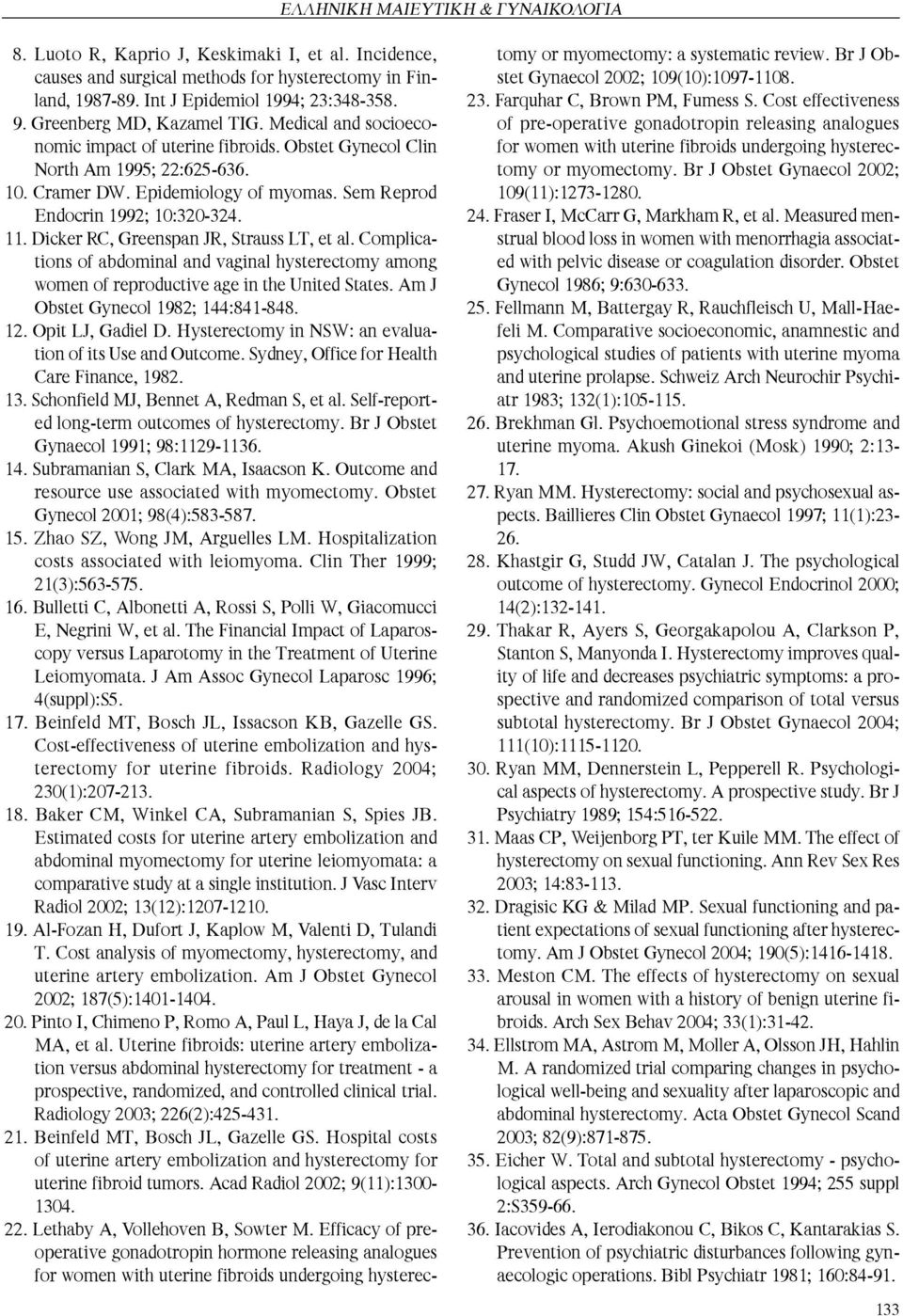 Dicker RC, Greenspan JR, Strauss LT, et al. Complications of abdominal and vaginal hysterectomy among women of reproductive age in the United States. Am J Obstet Gynecol 1982; 144:841-848. 12.