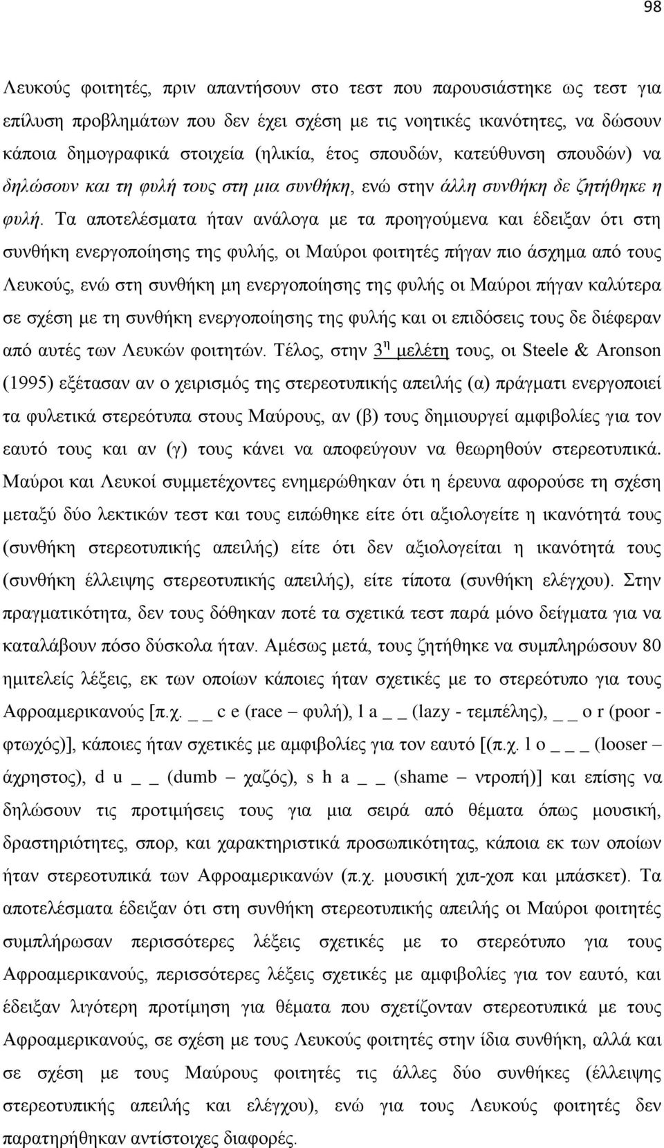 Σα απνηειέζκαηα ήηαλ αλάινγα κε ηα πξνεγνχκελα θαη έδεημαλ φηη ζηε ζπλζήθε ελεξγνπνίεζεο ηεο θπιήο, νη Μαχξνη θνηηεηέο πήγαλ πην άζρεκα απφ ηνπο Λεπθνχο, ελψ ζηε ζπλζήθε κε ελεξγνπνίεζεο ηεο θπιήο νη