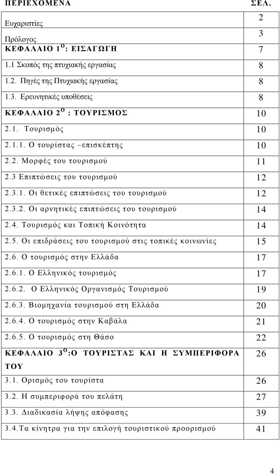 2.4. Σνπξηζκφο θαη Σνπηθή Κνηλφηεηα 14 2.5. Οη επηδξάζεηο ηνπ ηνπξηζκνχ ζηηο ηνπηθέο θνηλσλίεο 15 2.6. Ο ηνπξηζκφο ζηελ Διιάδα 17 2.6.1. Ο Διιεληθφο ηνπξηζκφο 17 2.6.2. Ο Διιεληθφο Οξγαληζκφο Σνπξηζκνχ 19 2.