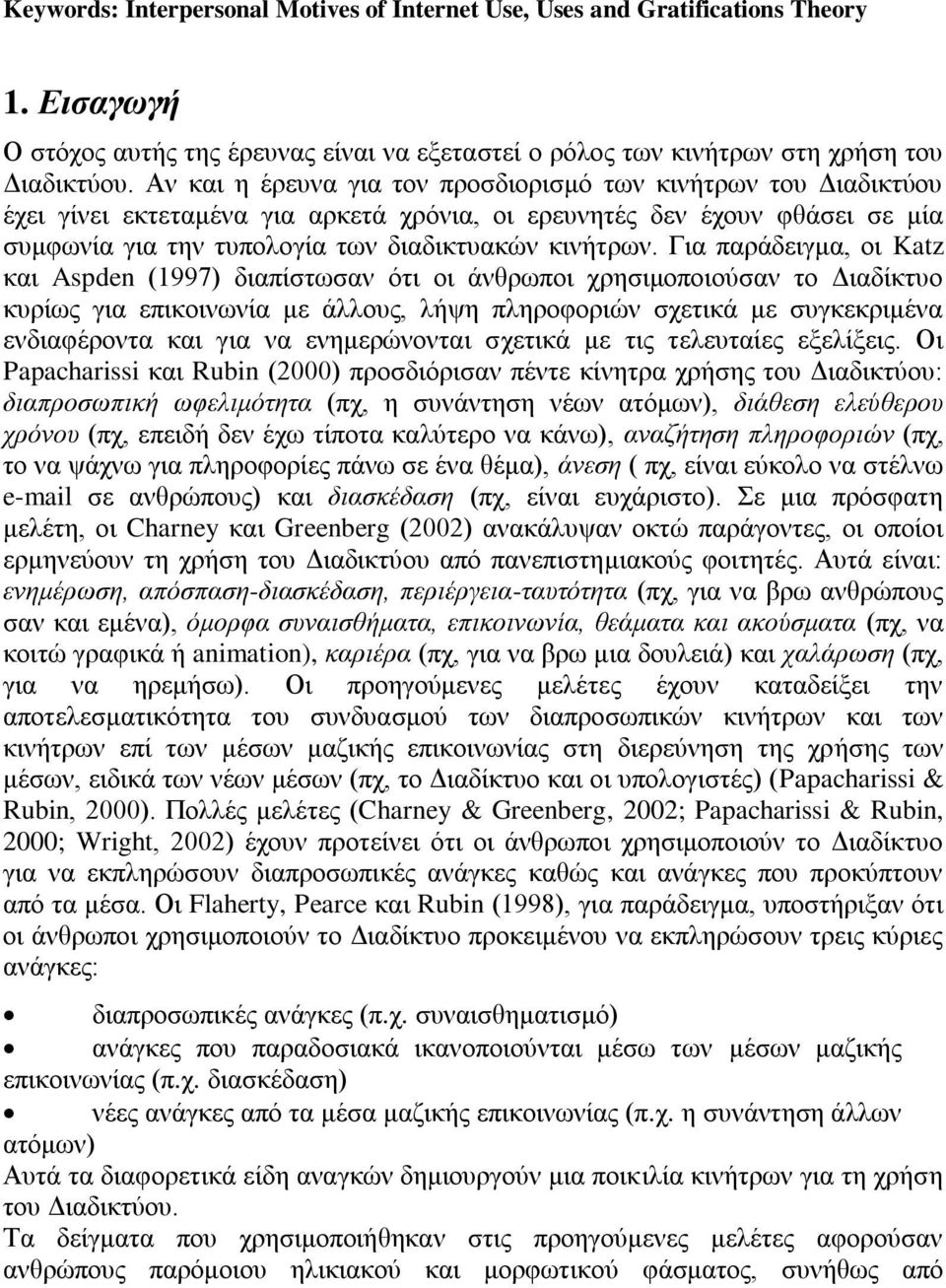 Γηα παξάδεηγκα, νη Katz θαη Aspden (1997) δηαπίζησζαλ όηη νη άλζξσπνη ρξεζηκνπνηνύζαλ ην Δηαδίθηπν θπξίσο γηα επηθνηλσλία κε άιινπο, ιήςε πιεξνθνξηώλ ζρεηηθά κε ζπγθεθξηκέλα ελδηαθέξνληα θαη γηα λα