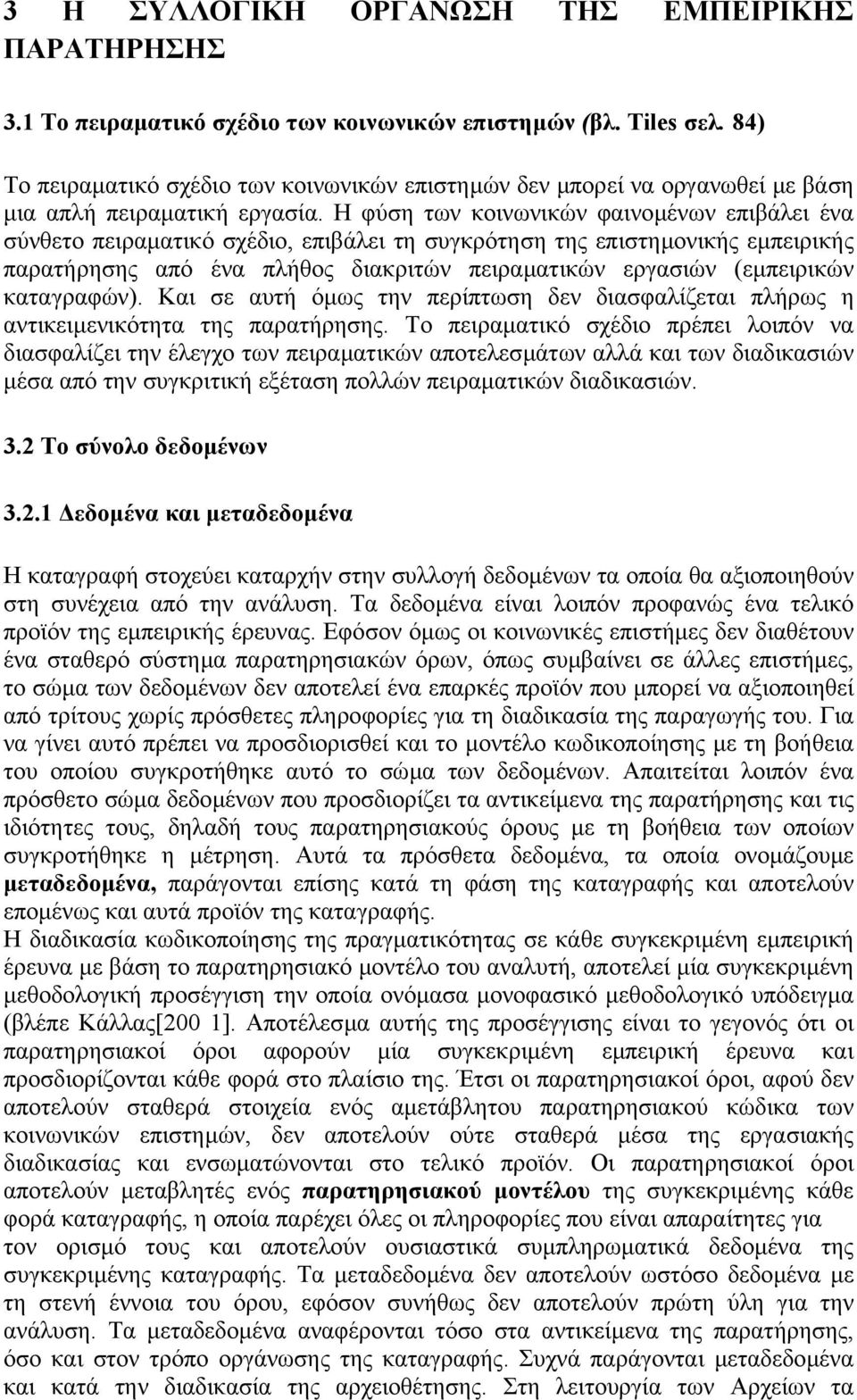 Η φύση των κοινωνικών φαινοµένων επιβάλει ένα σύνθετο πειραµατικό σχέδιο, επιβάλει τη συγκρότηση της επιστηµονικής εµπειρικής παρατήρησης από ένα πλήθος διακριτών πειραµατικών εργασιών (εµπειρικών