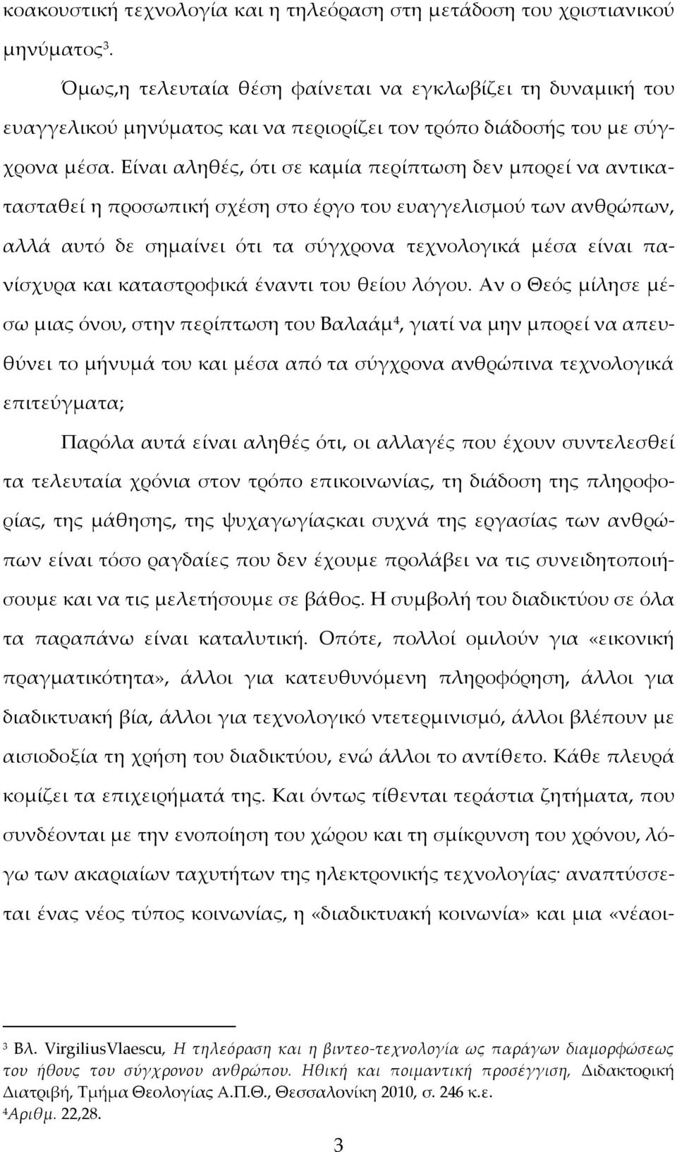 Είναι αληθές, ότι σε καμία περίπτωση δεν μπορεί να αντικατασταθεί η προσωπική σχέση στο έργο του ευαγγελισμού των ανθρώπων, αλλά αυτό δε σημαίνει ότι τα σύγχρονα τεχνολογικά μέσα είναι πανίσχυρα και