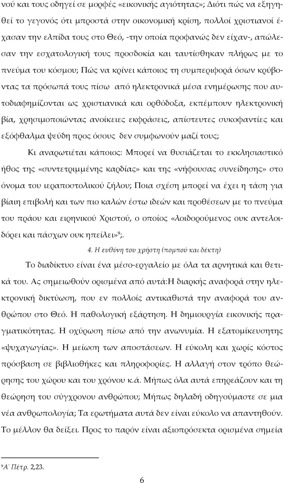 ενημέρωσης που αυτοδιαφημίζονται ως χριστιανικά και ορθόδοξα, εκπέμπουν ηλεκτρονική βία, χρησιμοποιώντας ανοίκειες εκφράσεις, απίστευτες συκοφαντίες και εξόφθαλμα ψεύδη προς όσους δεν συμφωνούν μαζί