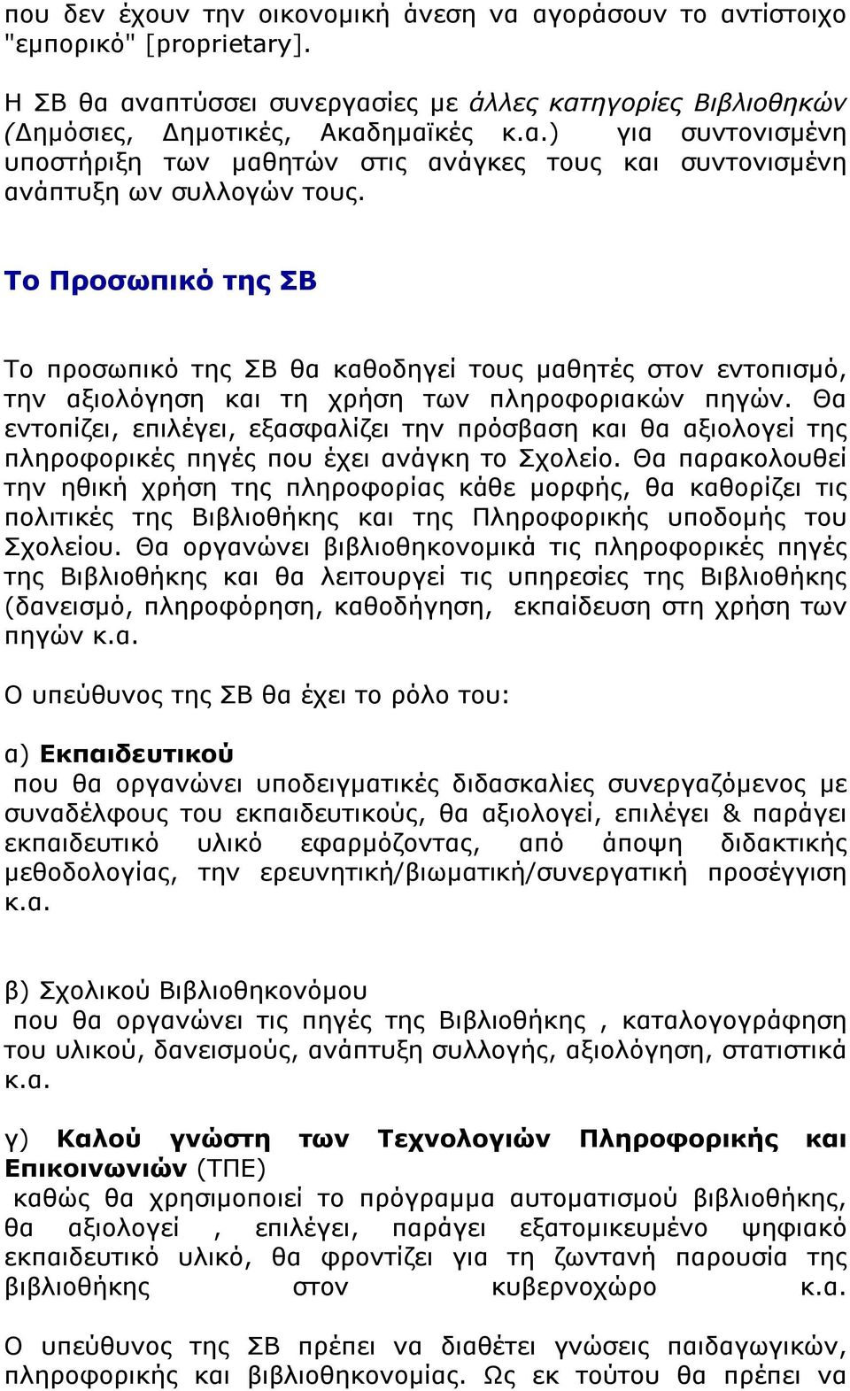 Θα εντοπίζει, επιλέγει, εξασφαλίζει την πρόσβαση και θα αξιολογεί της πληροφορικές πηγές που έχει ανάγκη το Σχολείο.