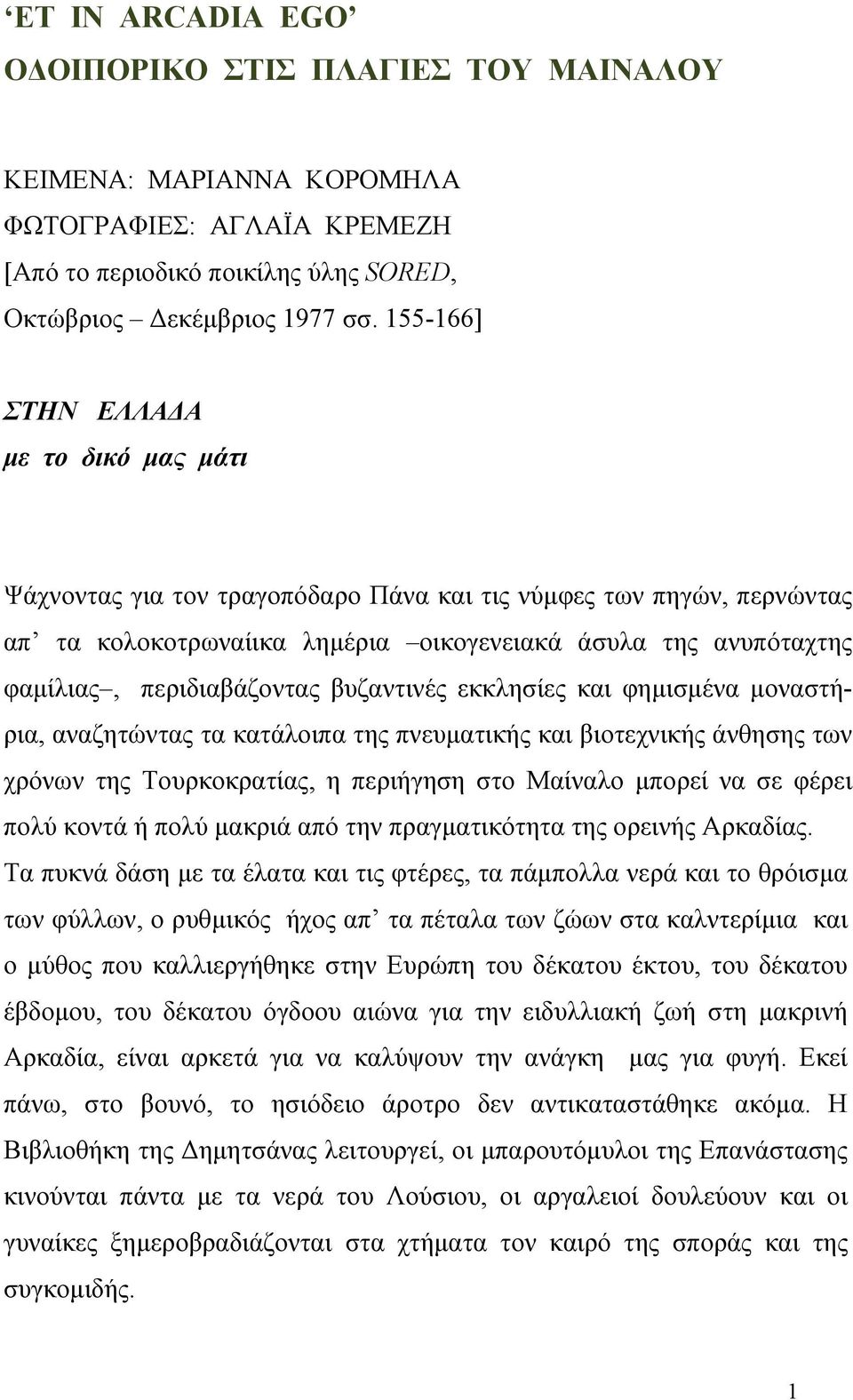 περιδιαβάζοντας βυζαντινές εκκλησίες και φημισμένα μοναστήρια, αναζητώντας τα κατάλοιπα της πνευματικής και βιοτεχνικής άνθησης των χρόνων της Τουρκοκρατίας, η περιήγηση στο Μαίναλο μπορεί να σε