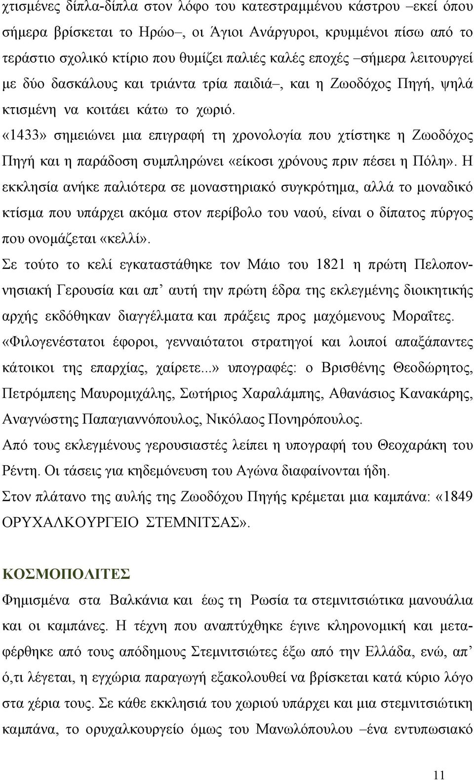 «1433» σημειώνει μια επιγραφή τη χρονολογία που χτίστηκε η Ζωοδόχος Πηγή και η παράδοση συμπληρώνει «είκοσι χρόνους πριν πέσει η Πόλη».