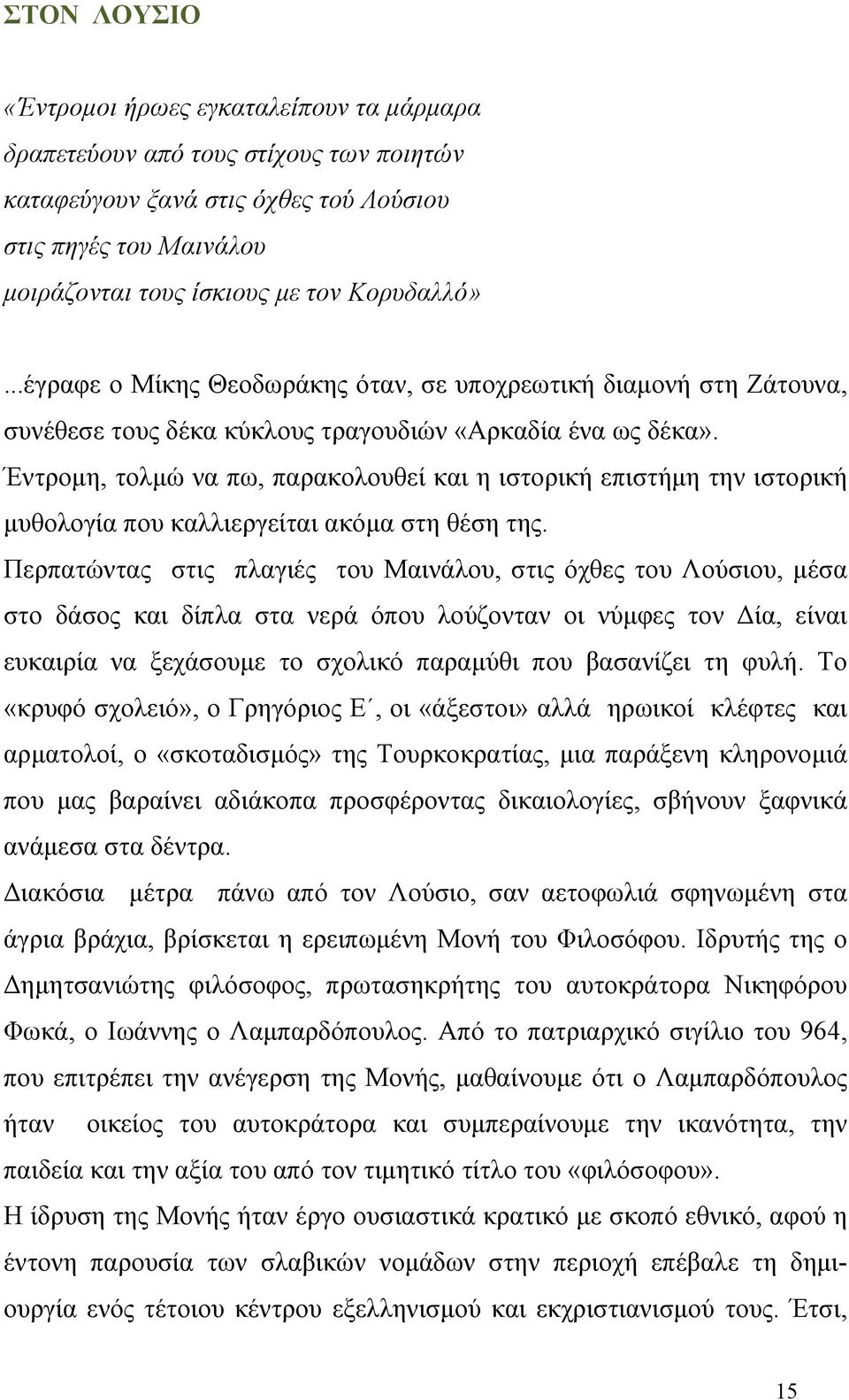 Έντρομη, τολμώ να πω, παρακολουθεί και η ιστορική επιστήμη την ιστορική μυθολογία που καλλιεργείται ακόμα στη θέση της.