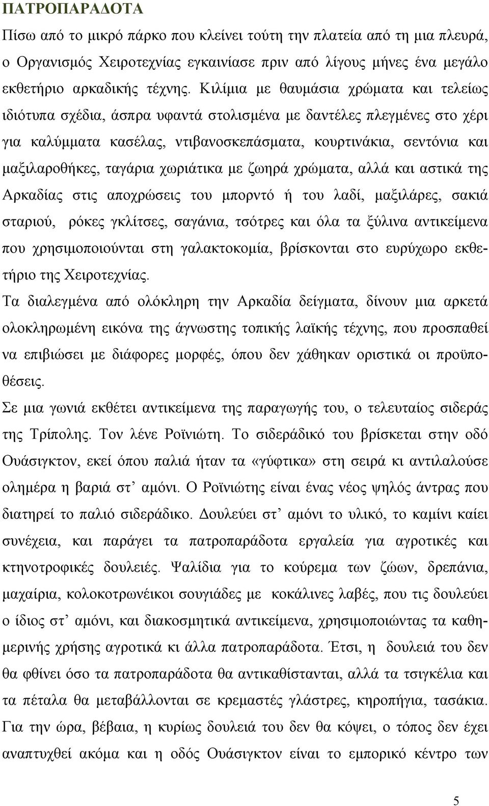 ταγάρια χωριάτικα με ζωηρά χρώματα, αλλά και αστικά της Αρκαδίας στις αποχρώσεις του μπορντό ή του λαδί, μαξιλάρες, σακιά σταριού, ρόκες γκλίτσες, σαγάνια, τσότρες και όλα τα ξύλινα αντικείμενα που