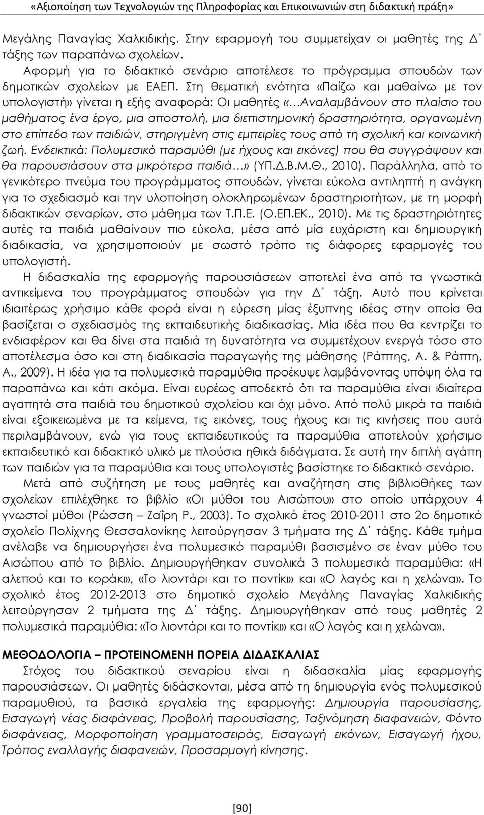 Στη θεματική ενότητα «Παίζω και μαθαίνω με τον υπολογιστή» γίνεται η εξής αναφορά: Οι μαθητές «Αναλαμβάνουν στο πλαίσιο του μαθήματος ένα έργο, μια αποστολή, μια διεπιστημονική δραστηριότητα,