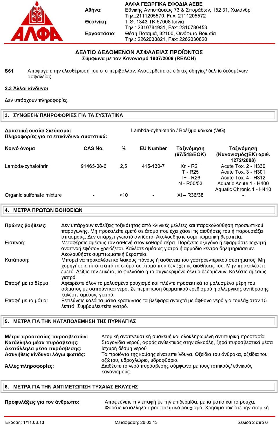 % EU Number Ταξινόμηση (67/548/EOK) Lambda-cyhalothrin 91465-08-6 2,5 415-130-7 Xn - R21 T - R25 T+ - R26 N - R50/53 Ταξινόμηση (Κανονισμός(ΕΚ) αριθ. 1272/2008) Acute Tox. 2 - H330 Acute Tox.