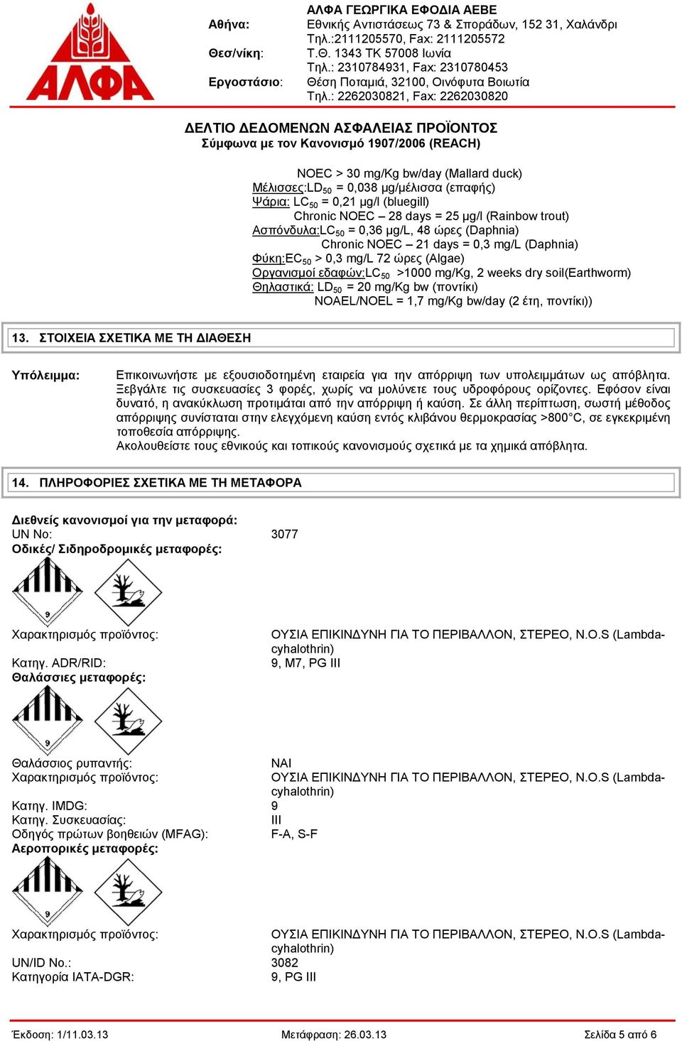 (ποντίκι) NOAEL/NOEL = 1,7 mg/kg bw/day (2 έτη, ποντίκι)) 13. ΣΤΟΙΧΕΙΑ ΣΧΕΤΙΚΑ ΜΕ ΤΗ ΔΙΑΘΕΣΗ Υπόλειμμα: Επικοινωνήστε με εξουσιοδοτημένη εταιρεία για την απόρριψη των υπολειμμάτων ως απόβλητα.