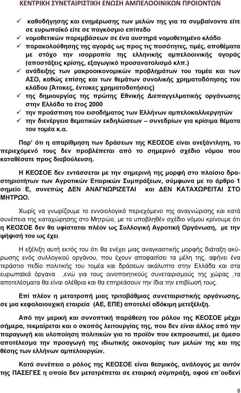 ) ανάδειξης των μακροοικονομικών προβλημάτων του τομέα και των ΑΣΟ, καθώς επίσης και των θεμάτων συνολικής χρηματοδότησης του κλάδου (Άτοκες, έντοκες χρηματοδοτήσεις) της δημιουργίας της πρώτης