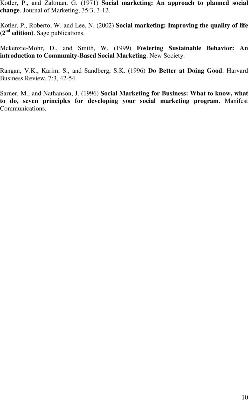 (1999) Fostering Sustainable Behavior: An introduction to Community-Based Social Marketing. New Society. Rangan, V.K., Karim, S., and Sandberg, S.K. (1996) Do Better at Doing Good.