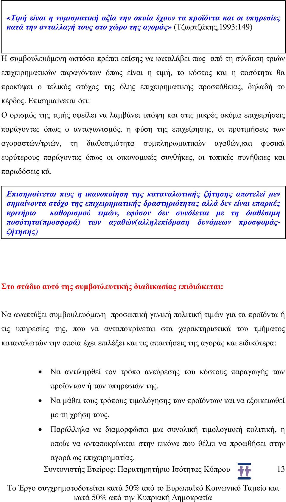 Επισηµαίνεται ότι: Ο ορισµός της τιµής οφείλει να λαµβάνει υπόψη και στις µικρές ακόµα επιχειρήσεις παράγοντες όπως ο ανταγωνισµός, η φύση της επιχείρησης, οι προτιµήσεις των αγοραστών/τριών, τη