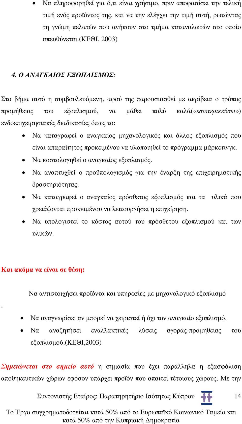 Ο ΑΝΑΓΚΑΙΟΣ ΕΞΟΠΛΙΣΜΟΣ: Στο βήµα αυτό η συµβουλευόµενη, αφού της παρουσιασθεί µε ακρίβεια ο τρόπος προµήθειας του εξοπλισµού, να µάθει πολύ καλά(«εσωτερικεύσει») ενδοεπιχειρησιακές διαδικασίες όπως