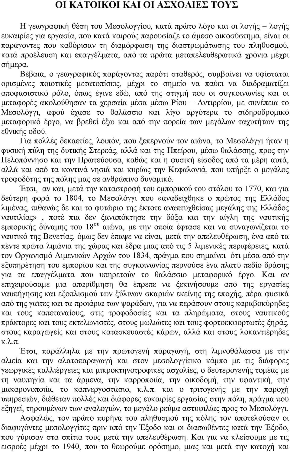 Βέβαια, ο γεωγραφικός παράγοντας παρότι σταθερός, συµβαίνει να υφίσταται ορισµένες ποιοτικές µετατοπίσεις, µέχρι το σηµείο να παύει να διαδραµατίζει αποφασιστικό ρόλο, όπως έγινε εδώ, από της στιγµή