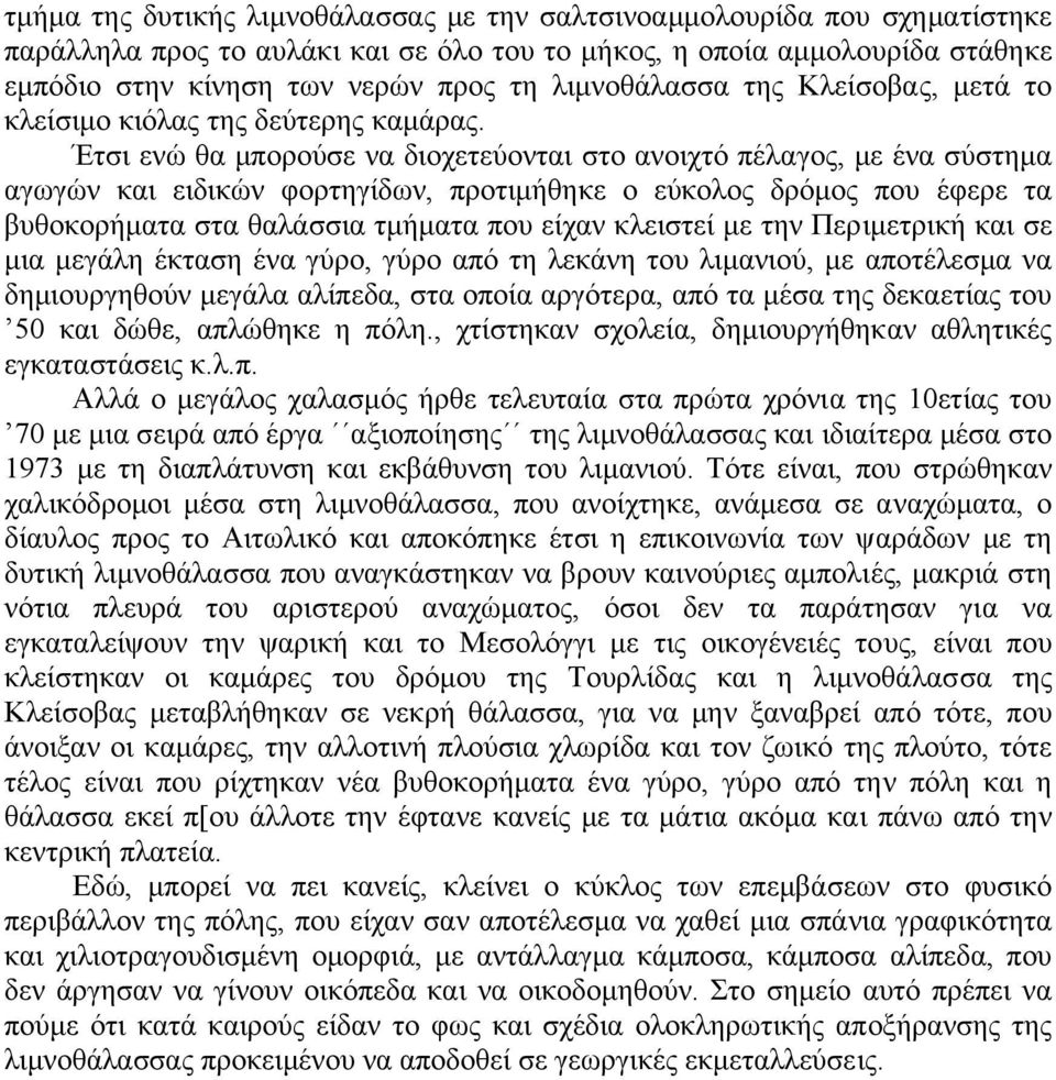 Έτσι ενώ θα µπορούσε να διοχετεύονται στο ανοιχτό πέλαγος, µε ένα σύστηµα αγωγών και ειδικών φορτηγίδων, προτιµήθηκε ο εύκολος δρόµος που έφερε τα βυθοκορήµατα στα θαλάσσια τµήµατα που είχαν κλειστεί