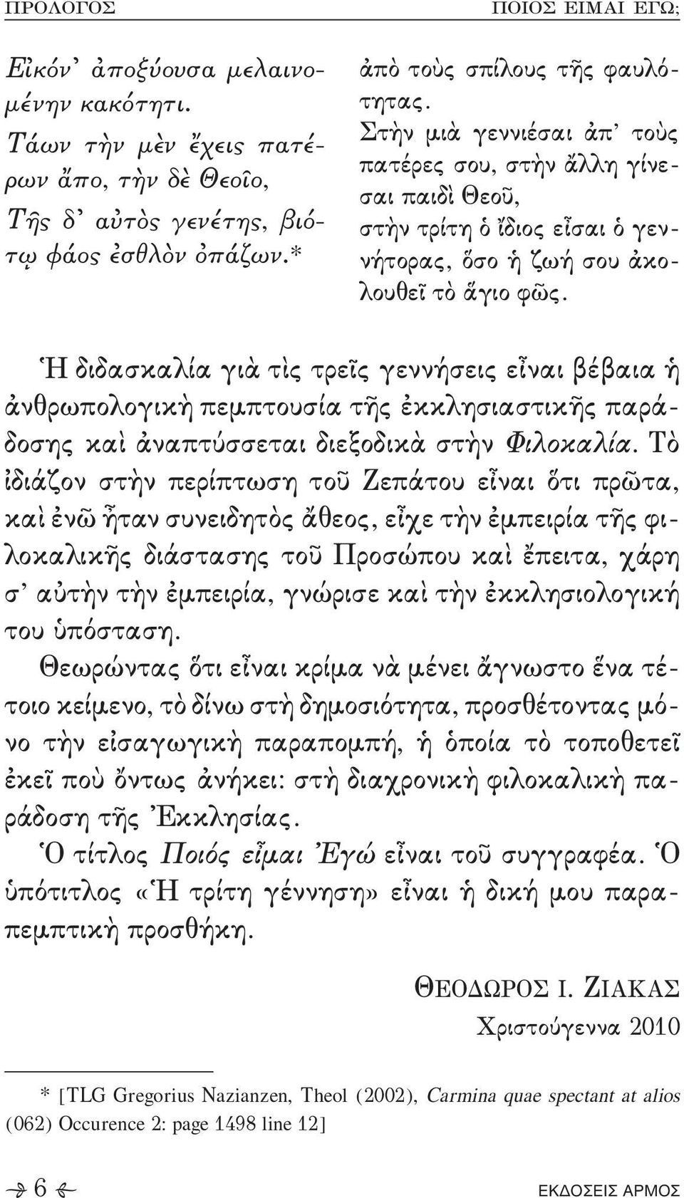 Θεωρώντας ὅτι εἶναι κρίμα νὰ μένει ἄγνωστο ἕνα τέ, τοιο κείμενο+ τὸ δίνω στὴ δημοσιότητα+ προσθέτοντας μό, νο τὴν εἰσαγωγικὴ παραπομπή+ ἡ ὁποία τὸ τοποθετεῖ ἐκεῖ ποὺ ὄντως ἀνήκει9 στὴ διαχρονικὴ