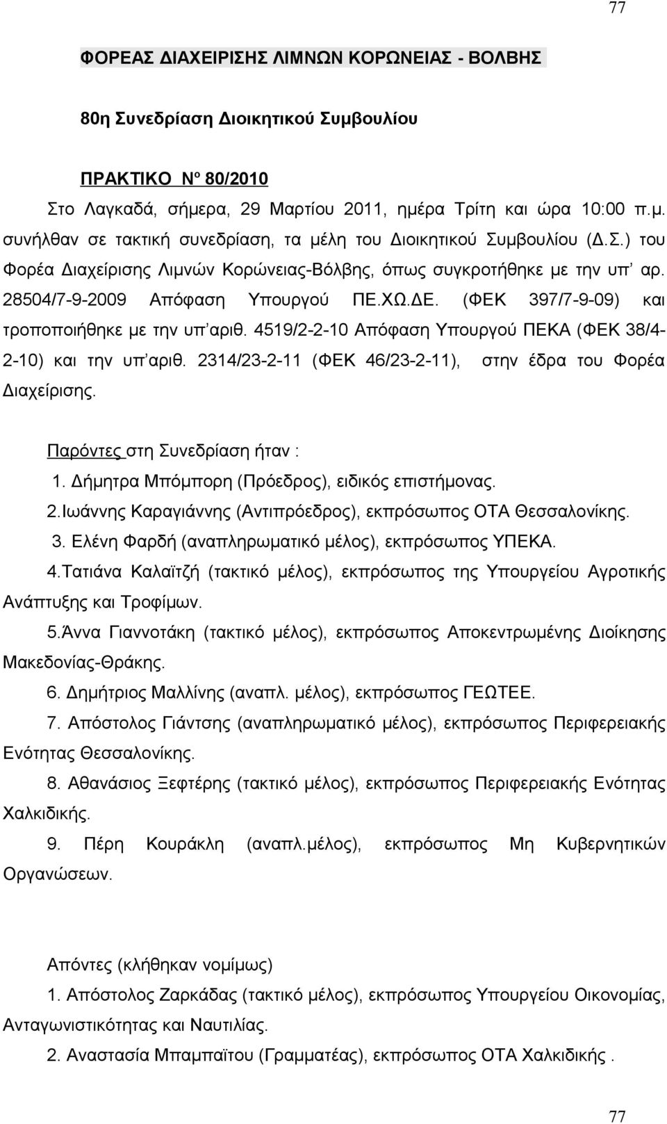 4519/2-2-10 Απόφαση Υπουργού ΠΕΚΑ (ΦΕΚ 38/4-2-10) και την υπ αριθ. 2314/23-2-11 (ΦΕΚ 46/23-2-11), στην έδρα του Φορέα Διαχείρισης. Παρόντες στη Συνεδρίαση ήταν : 1.