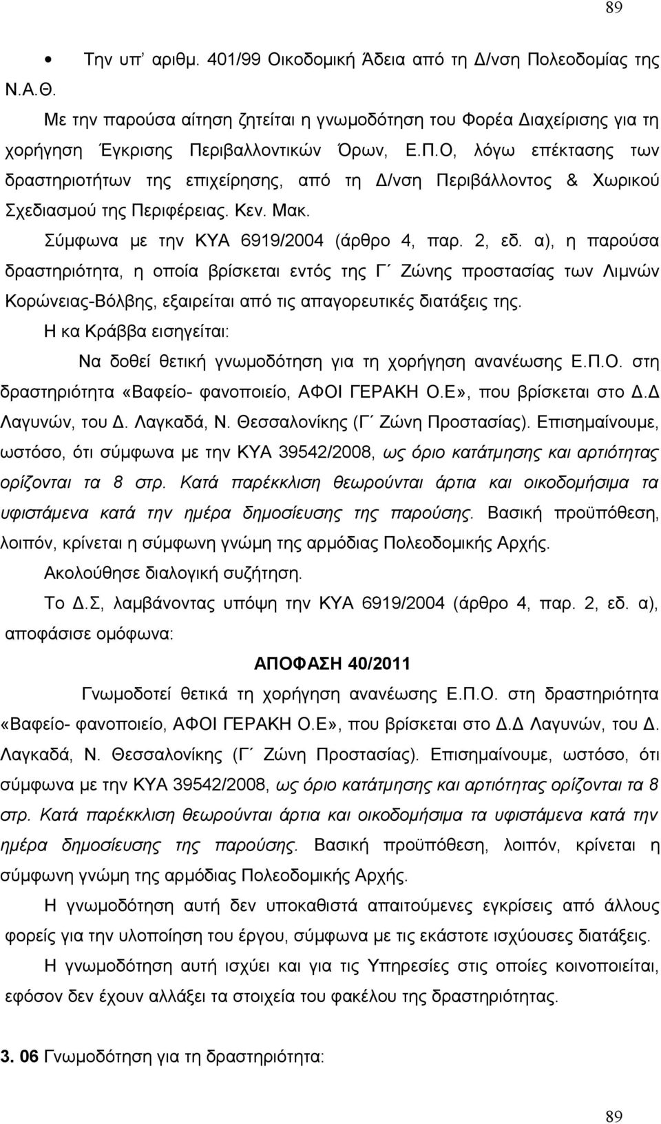 α), η παρούσα δραστηριότητα, η οποία βρίσκεται εντός της Γ Ζώνης προστασίας των Λιμνών Κορώνειας-Βόλβης, εξαιρείται από τις απαγορευτικές διατάξεις της.