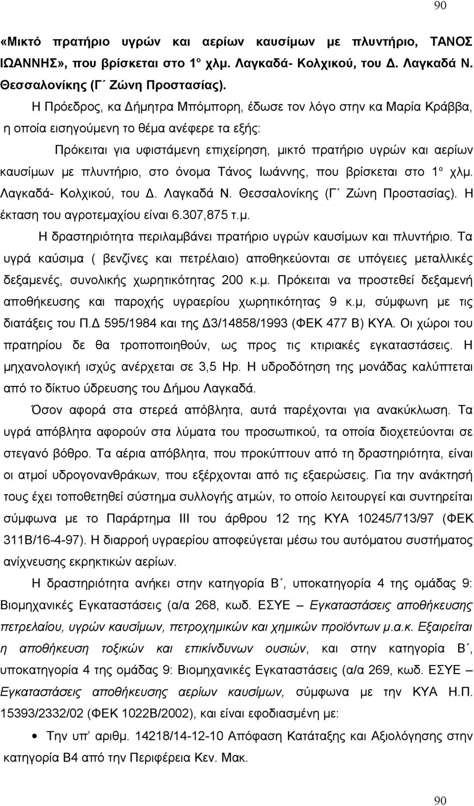 πλυντήριο, στο όνομα Τάνος Ιωάννης, που βρίσκεται στο 1 ο χλμ. Λαγκαδά- Κολχικού, του Δ. Λαγκαδά Ν. Θεσσαλονίκης (Γ Ζώνη Προστασίας). Η έκταση του αγροτεμαχίου είναι 6.307,875 τ.μ. Η δραστηριότητα περιλαμβάνει πρατήριο υγρών καυσίμων και πλυντήριο.