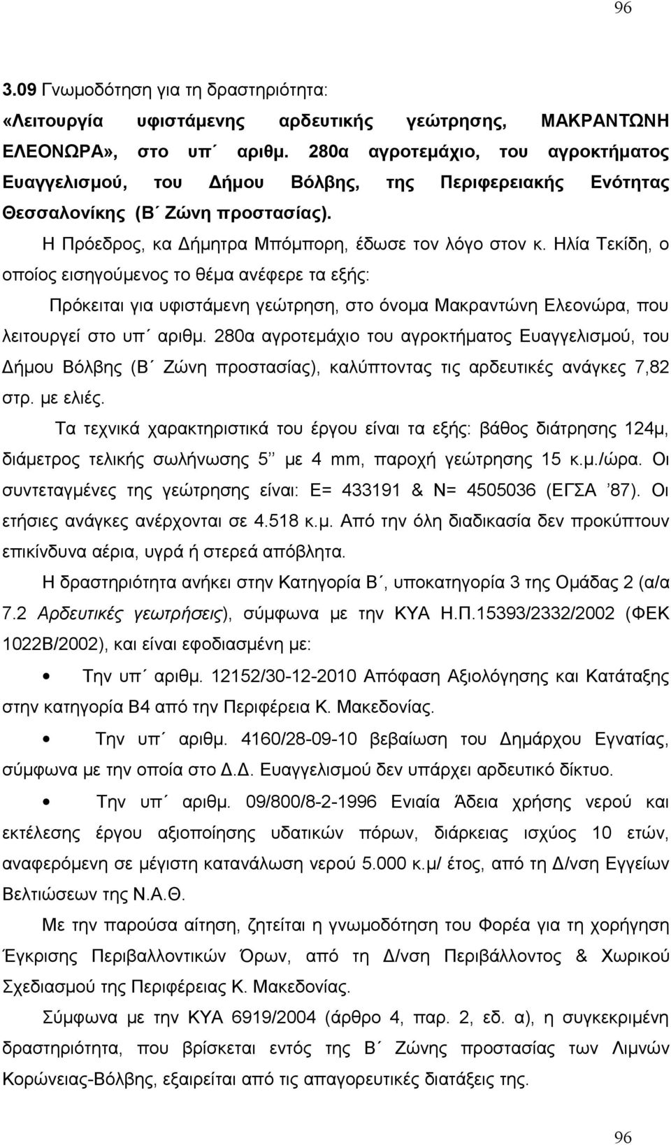 Ηλία Τεκίδη, ο οποίος εισηγούμενος το θέμα ανέφερε τα εξής: Πρόκειται για υφιστάμενη γεώτρηση, στο όνομα Μακραντώνη Ελεονώρα, που λειτουργεί στο υπ αριθμ.