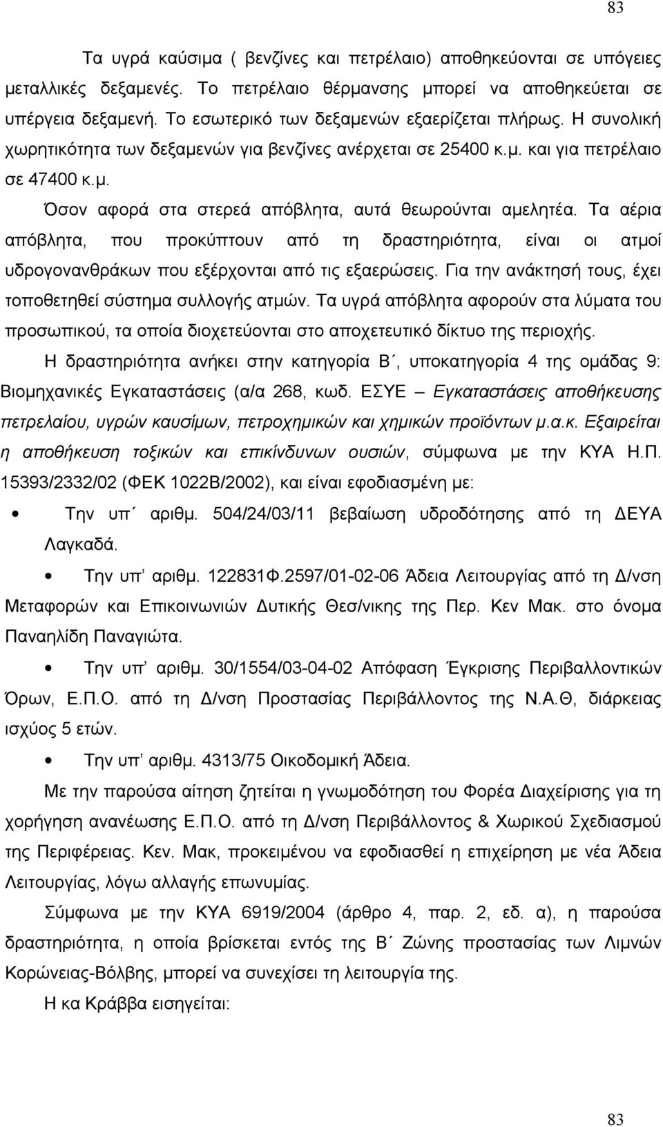 Τα αέρια απόβλητα, που προκύπτουν από τη δραστηριότητα, είναι οι ατμοί υδρογονανθράκων που εξέρχονται από τις εξαερώσεις. Για την ανάκτησή τους, έχει τοποθετηθεί σύστημα συλλογής ατμών.