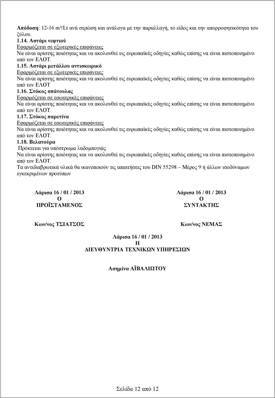 Αστάρι μετάλλου αντισκωρικό Εφαρμόζεται σε εξωτερικές επιφάνειες Να είναι αρίστης ποιότητας και να ακολουθεί τις ευρωπαϊκές οδηγίες καθώς επίσης να είναι πιστοποιημένο από τον ΕΛΟΤ 1.16.