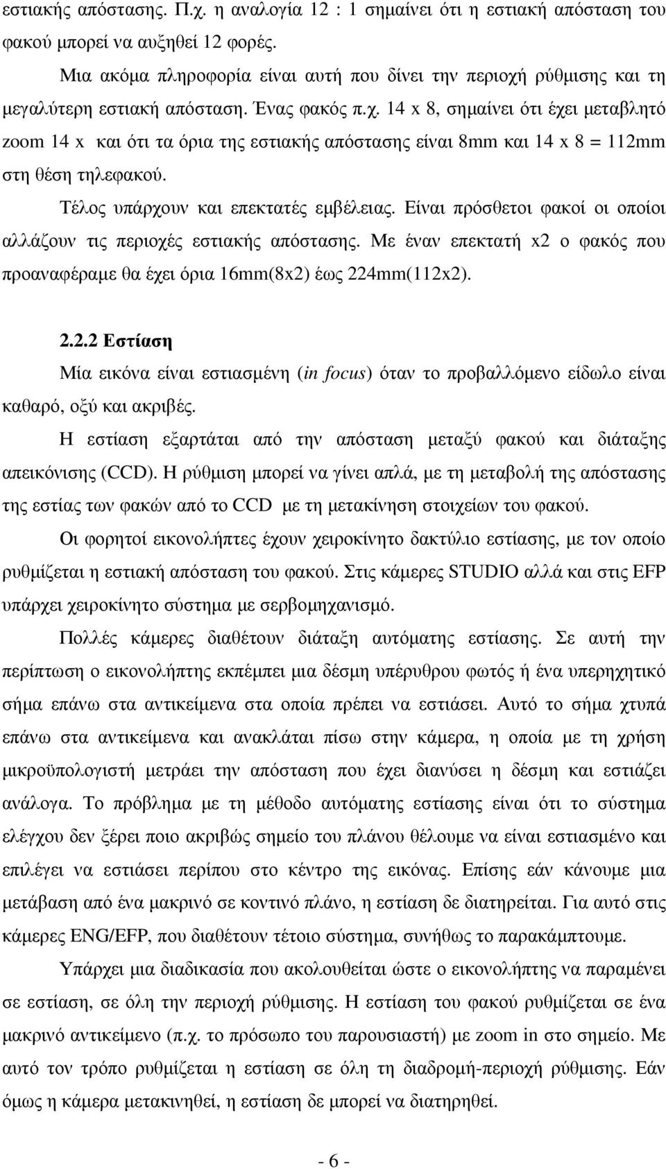 Τέλος υπάρχουν και επεκτατές εµβέλειας. Είναι πρόσθετοι φακοί οι οποίοι αλλάζουν τις περιοχές εστιακής απόστασης. Με έναν επεκτατή x2 ο φακός που προαναφέραµε θα έχει όρια 16mm(8x2) έως 224mm(112x2).