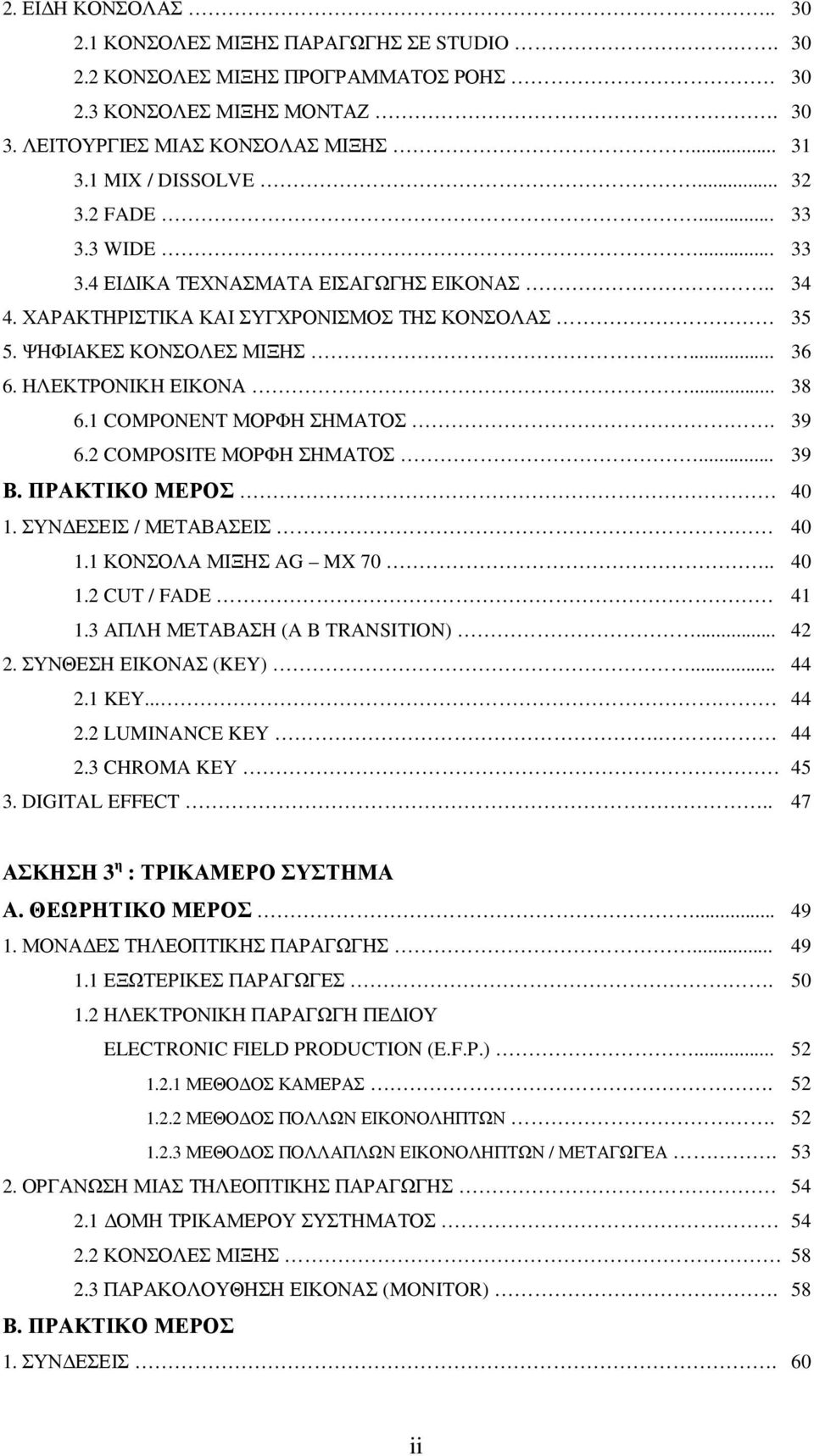 1 COMPONENT ΜΟΡΦΗ ΣΗΜΑΤΟΣ. 39 6.2 COMPOSITE ΜΟΡΦΗ ΣΗΜΑΤΟΣ... 39 Β. ΠΡΑΚΤΙΚΟ ΜΕΡΟΣ 40 1. ΣΥΝ ΕΣΕΙΣ / ΜΕΤΑΒΑΣΕΙΣ 40 1.1 ΚΟΝΣΟΛΑ ΜΙΞΗΣ AG MX 70.. 40 1.2 CUT / FADE 41 1.3 ΑΠΛΗ ΜΕΤΑΒΑΣΗ (A B TRANSITION).