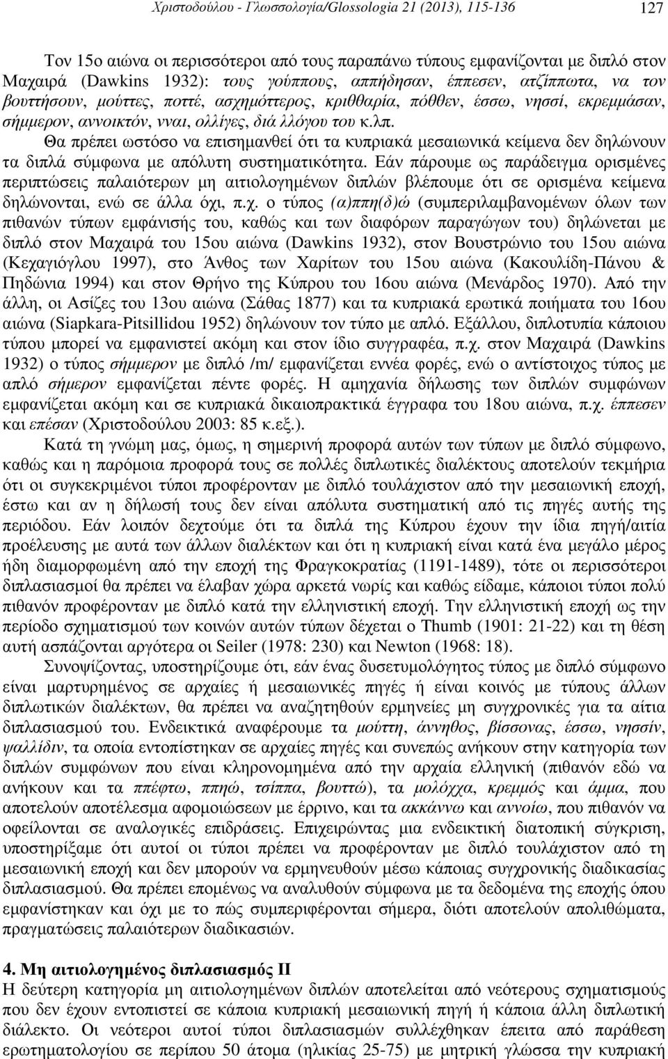 Θα πρέπει ωστόσο να επισηµανθεί ότι τα κυπριακά µεσαιωνικά κείµενα δεν δηλώνουν τα διπλά σύµφωνα µε απόλυτη συστηµατικότητα.