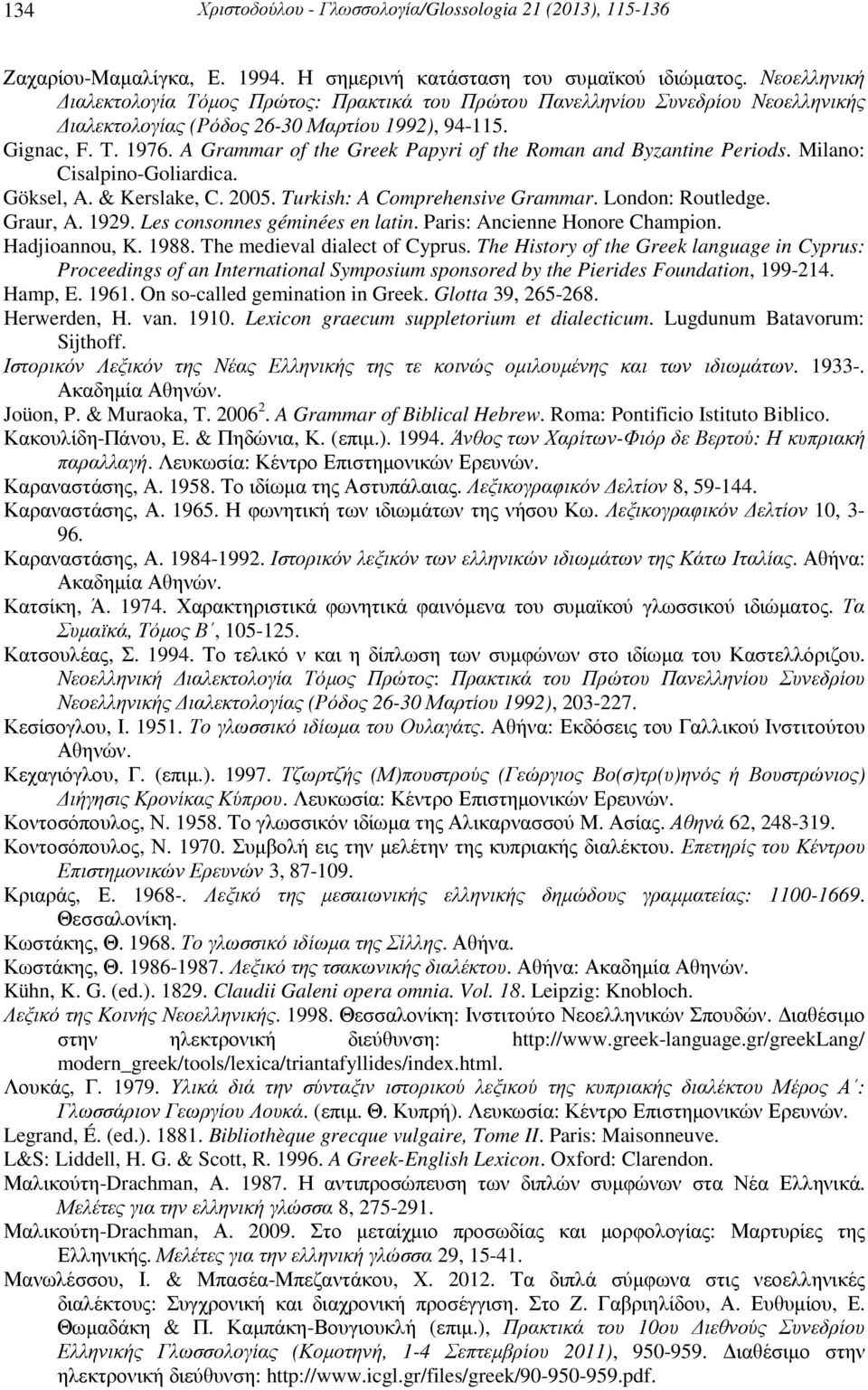 A Grammar of the Greek Papyri of the Roman and Byzantine Periods. Milano: Cisalpino-Goliardica. Göksel, A. & Kerslake, C. 2005. Turkish: A Comprehensive Grammar. London: Routledge. Graur, A. 1929.