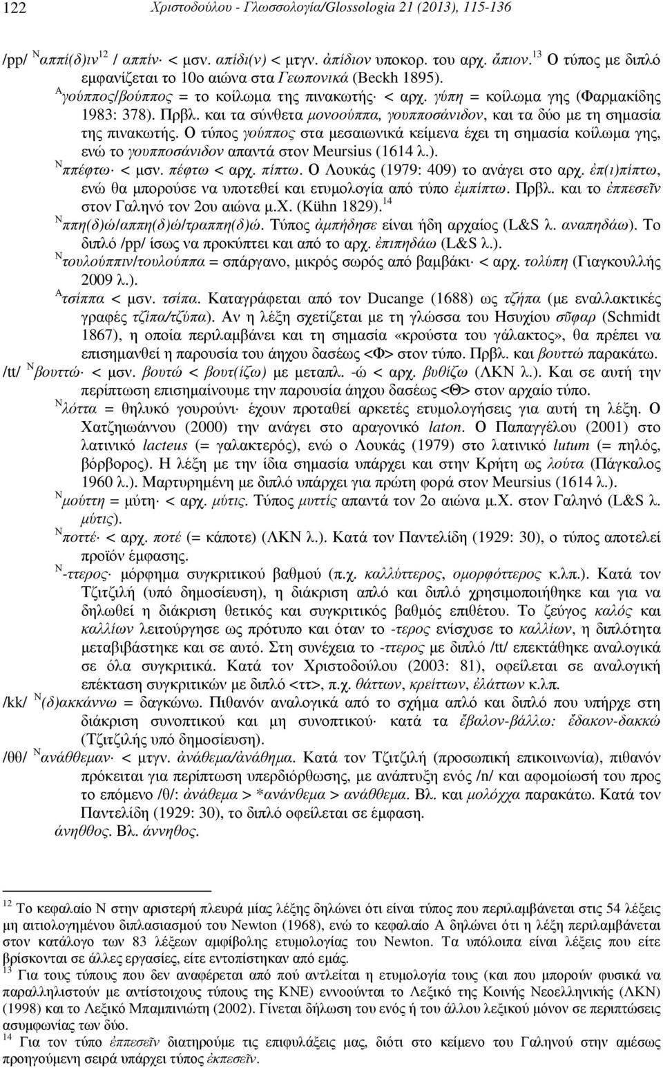 και τα σύνθετα µονοούππα, γουπποσάνιδον, και τα δύο µε τη σηµασία της πινακωτής. Ο τύπος γούππος στα µεσαιωνικά κείµενα έχει τη σηµασία κοίλωµα γης, ενώ το γουπποσάνιδον απαντά στον Meursius (1614 λ.